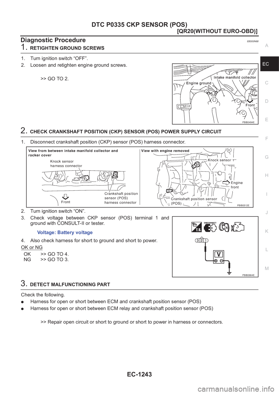 NISSAN X-TRAIL 2001  Service Repair Manual DTC P0335 CKP SENSOR (POS)
EC-1243
[QR20(WITHOUT EURO-OBD)]
C
D
E
F
G
H
I
J
K
L
MA
EC
Diagnostic ProcedureEBS00N68
1.RETIGHTEN GROUND SCREWS
1. Turn ignition switch “OFF”.
2. Loosen and retighten 
