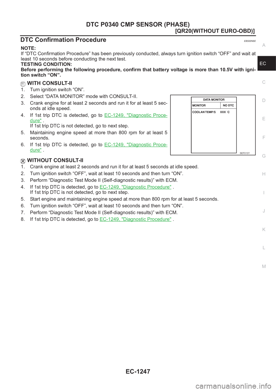NISSAN X-TRAIL 2001  Service Repair Manual DTC P0340 CMP SENSOR (PHASE)
EC-1247
[QR20(WITHOUT EURO-OBD)]
C
D
E
F
G
H
I
J
K
L
MA
EC
DTC Confirmation ProcedureEBS00N6E
NOTE:
If “DTC Confirmation Procedure” has been previously conducted, alwa
