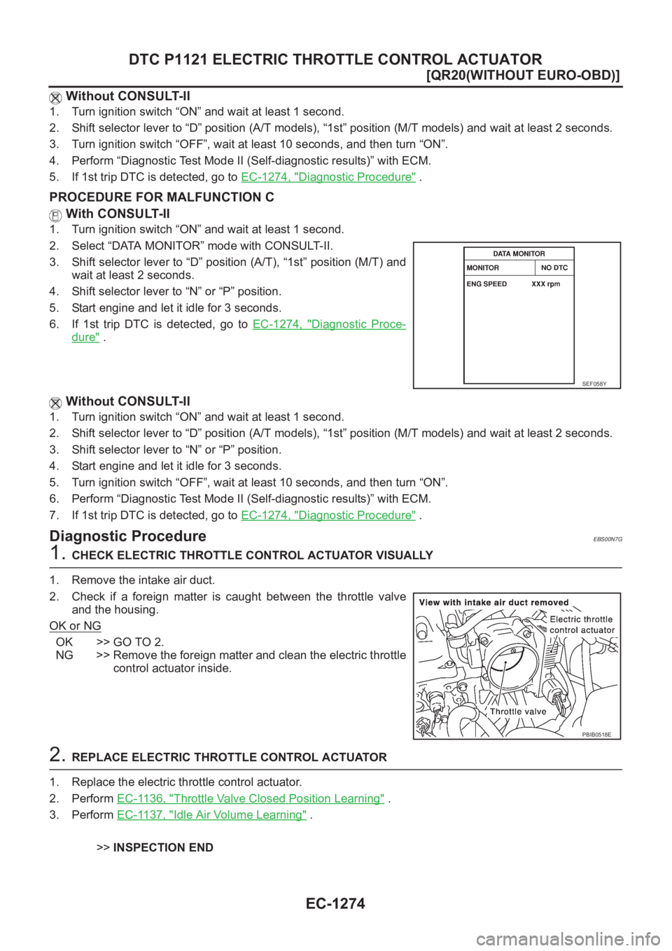 NISSAN X-TRAIL 2001  Service Repair Manual EC-1274
[QR20(WITHOUT EURO-OBD)]
DTC P1121 ELECTRIC THROTTLE CONTROL ACTUATOR
 Without CONSULT-II
1. Turn ignition switch “ON” and wait at least 1 second.
2. Shift selector lever to “D” positi