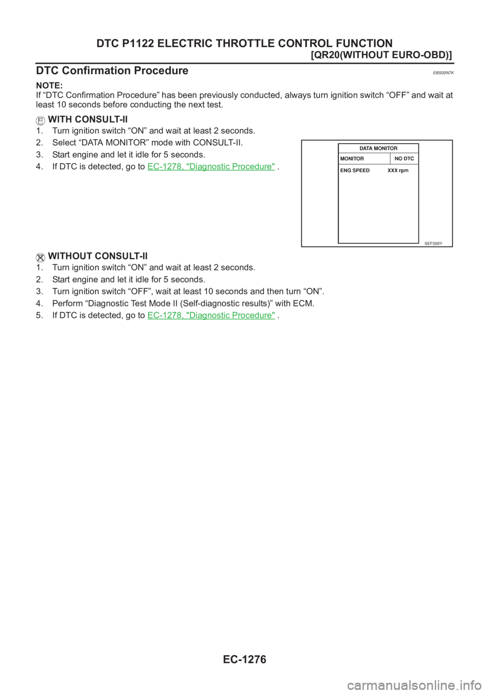 NISSAN X-TRAIL 2001  Service Repair Manual EC-1276
[QR20(WITHOUT EURO-OBD)]
DTC P1122 ELECTRIC THROTTLE CONTROL FUNCTION
DTC Confirmation Procedure
EBS00N7K
NOTE:
If “DTC Confirmation Procedure” has been previously conducted, always turn i