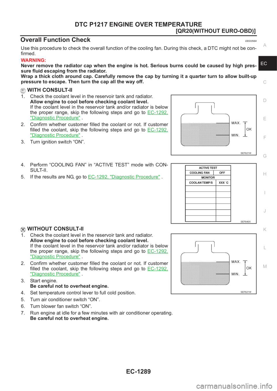NISSAN X-TRAIL 2001  Service Repair Manual DTC P1217 ENGINE OVER TEMPERATURE
EC-1289
[QR20(WITHOUT EURO-OBD)]
C
D
E
F
G
H
I
J
K
L
MA
EC
Overall Function CheckEBS00N84
Use this procedure to check the overall function of the cooling fan. During 