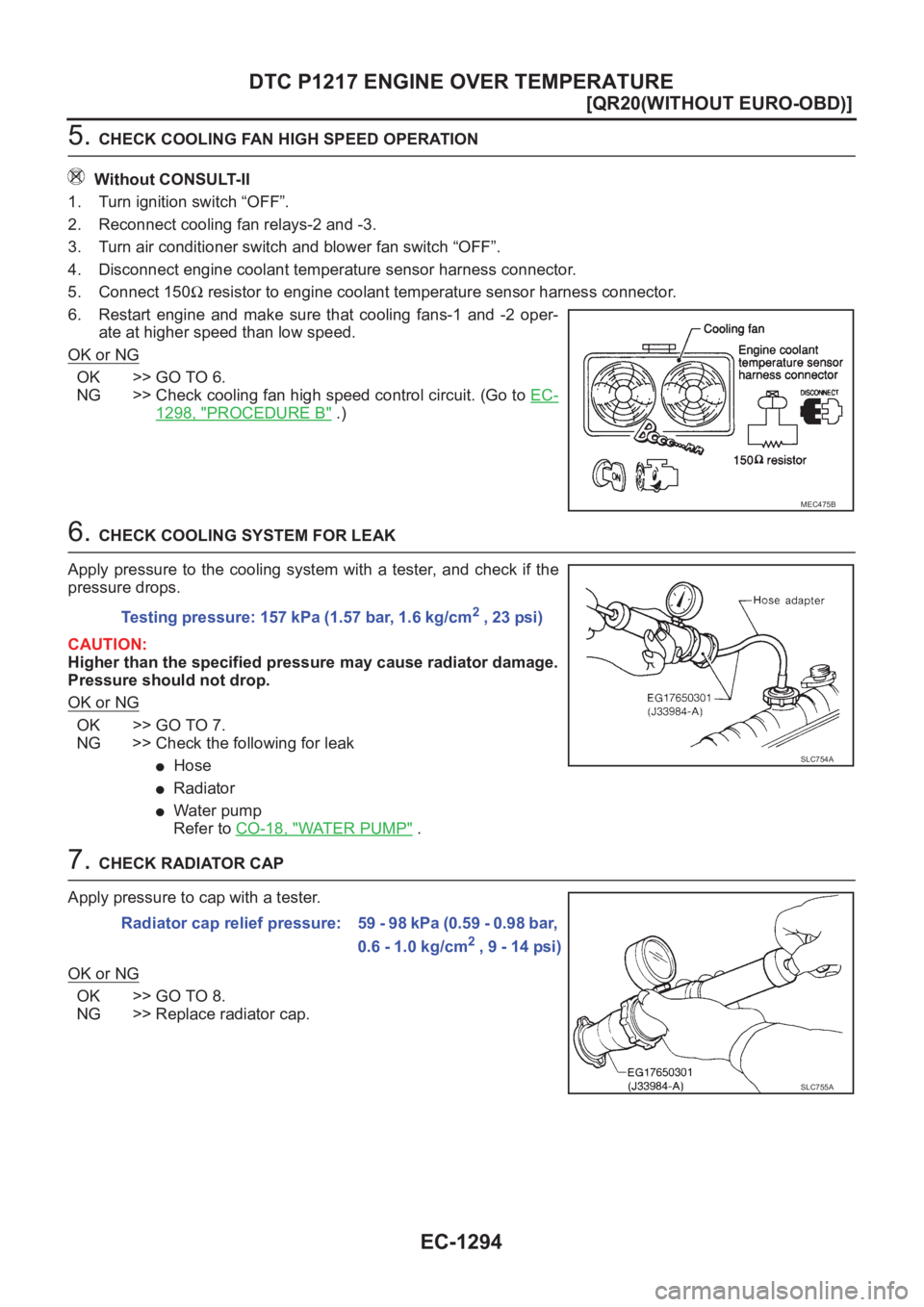 NISSAN X-TRAIL 2001  Service Repair Manual EC-1294
[QR20(WITHOUT EURO-OBD)]
DTC P1217 ENGINE OVER TEMPERATURE
5. CHECK COOLING FAN HIGH SPEED OPERATION
Without CONSULT-II
1. Turn ignition switch “OFF”.
2. Reconnect cooling fan relays-2 and