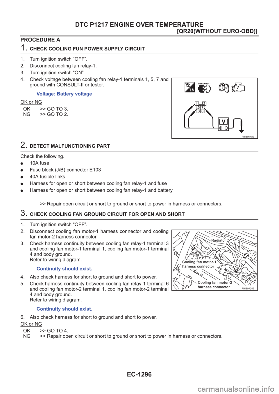 NISSAN X-TRAIL 2001  Service Repair Manual EC-1296
[QR20(WITHOUT EURO-OBD)]
DTC P1217 ENGINE OVER TEMPERATURE
PROCEDURE A
1. CHECK COOLING FUN POWER SUPPLY CIRCUIT
1. Turn ignition switch “OFF”.
2. Disconnect cooling fan relay-1.
3. Turn i