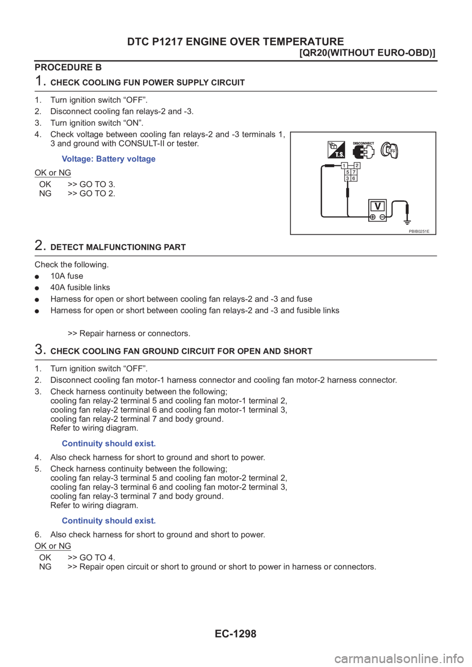 NISSAN X-TRAIL 2001  Service Repair Manual EC-1298
[QR20(WITHOUT EURO-OBD)]
DTC P1217 ENGINE OVER TEMPERATURE
PROCEDURE B
1. CHECK COOLING FUN POWER SUPPLY CIRCUIT
1. Turn ignition switch “OFF”.
2. Disconnect cooling fan relays-2 and -3.
3
