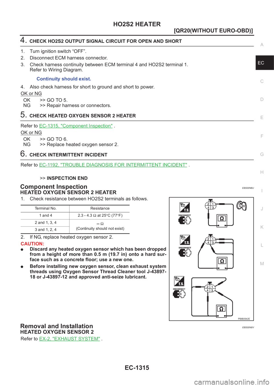 NISSAN X-TRAIL 2001  Service Repair Manual HO2S2 HEATER
EC-1315
[QR20(WITHOUT EURO-OBD)]
C
D
E
F
G
H
I
J
K
L
MA
EC
4.CHECK HO2S2 OUTPUT SIGNAL CIRCUIT FOR OPEN AND SHORT
1. Turn ignition switch “OFF”.
2. Disconnect ECM harness connector.
3