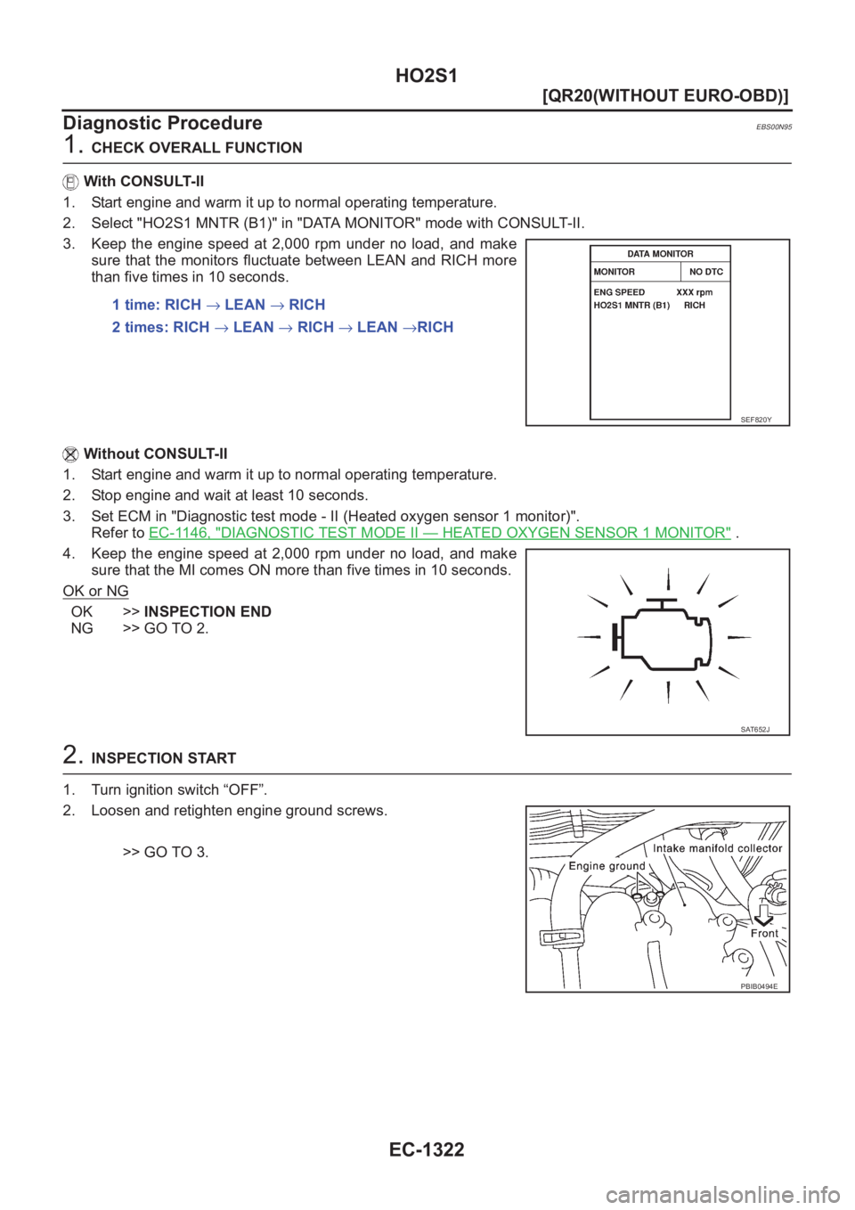 NISSAN X-TRAIL 2001  Service Repair Manual EC-1322
[QR20(WITHOUT EURO-OBD)]
HO2S1
Diagnostic Procedure
EBS00N95
1. CHECK OVERALL FUNCTION
 With CONSULT-II
1. Start engine and warm it up to normal operating temperature.
2. Select "HO2S1 MNT