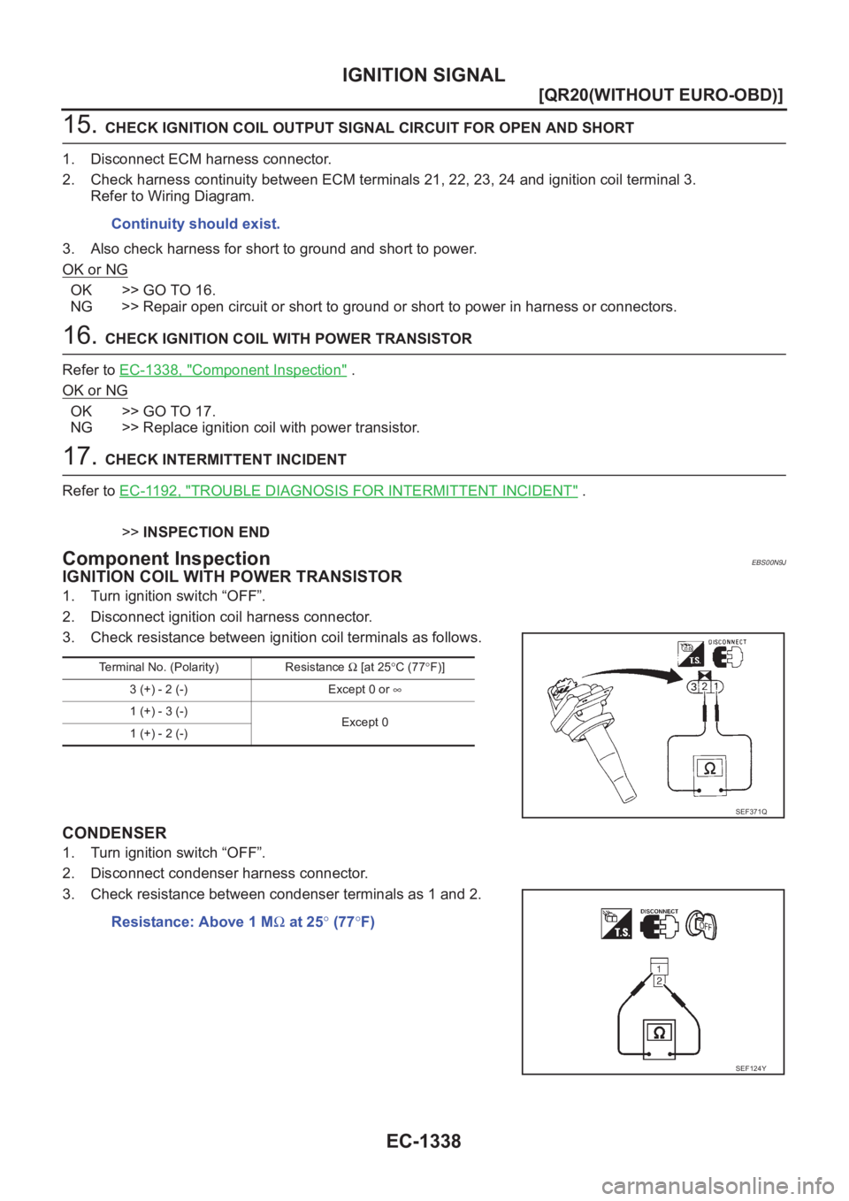 NISSAN X-TRAIL 2001  Service Repair Manual EC-1338
[QR20(WITHOUT EURO-OBD)]
IGNITION SIGNAL
15. CHECK IGNITION COIL OUTPUT SIGNAL CIRCUIT FOR OPEN AND SHORT
1. Disconnect ECM harness connector.
2. Check harness continuity between ECM terminals