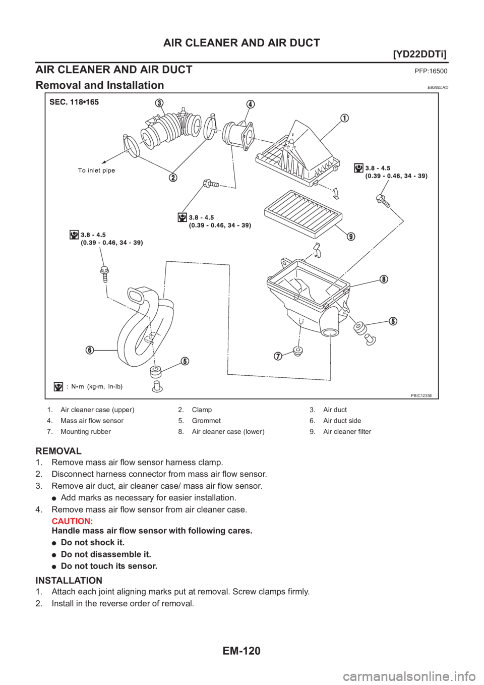 NISSAN X-TRAIL 2001  Service Repair Manual EM-120
[YD22DDTi]
AIR CLEANER AND AIR DUCT
AIR CLEANER AND AIR DUCT
PFP:16500
Removal and InstallationEBS00LRD
REMOVAL
1. Remove mass air flow sensor harness clamp.
2. Disconnect harness connector fro