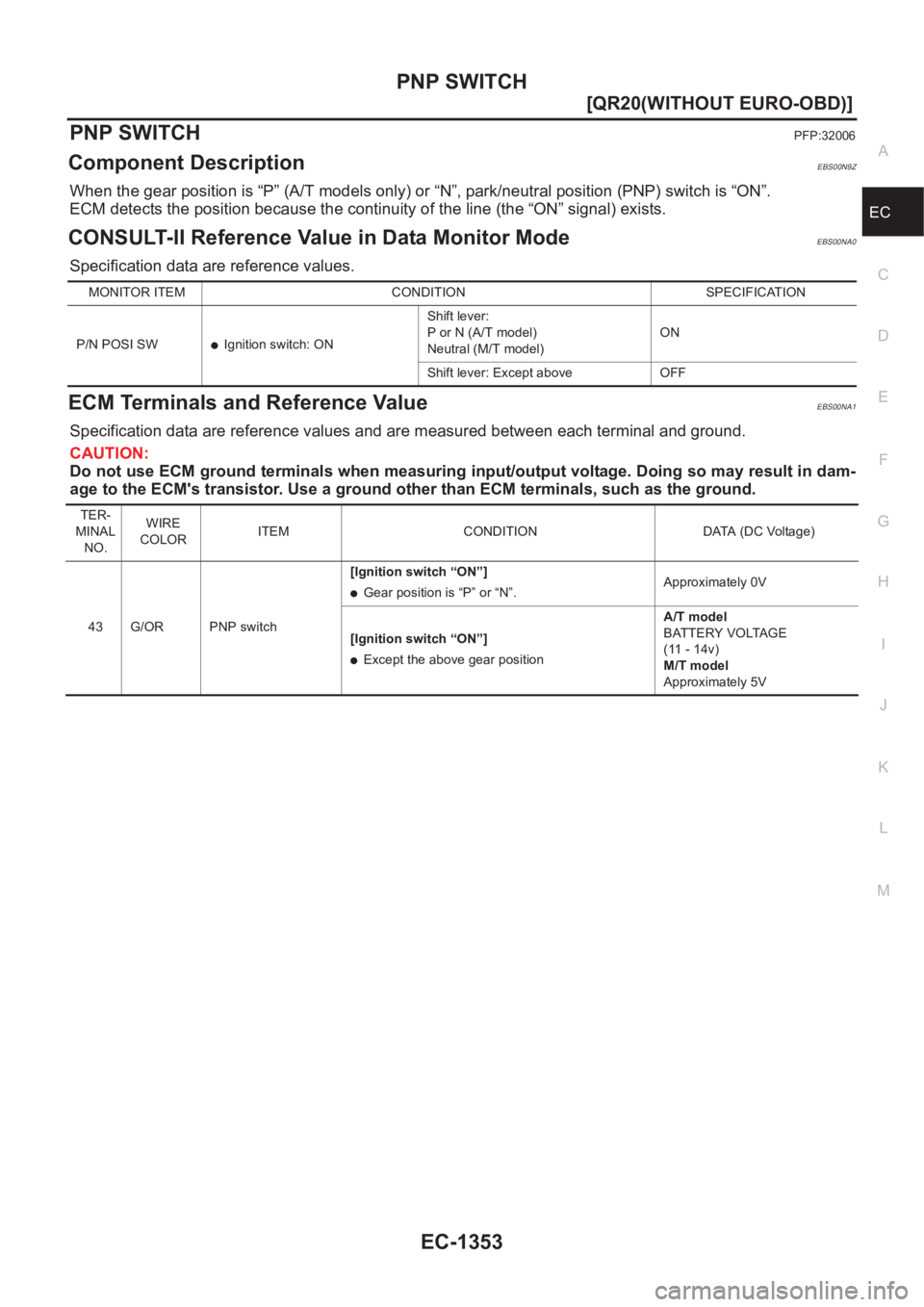 NISSAN X-TRAIL 2001  Service Repair Manual PNP SWITCH
EC-1353
[QR20(WITHOUT EURO-OBD)]
C
D
E
F
G
H
I
J
K
L
MA
EC
PNP SWITCHPFP:32006
Component DescriptionEBS00N9Z
When the gear position is “P” (A/T models only) or “N”, park/neutral pos