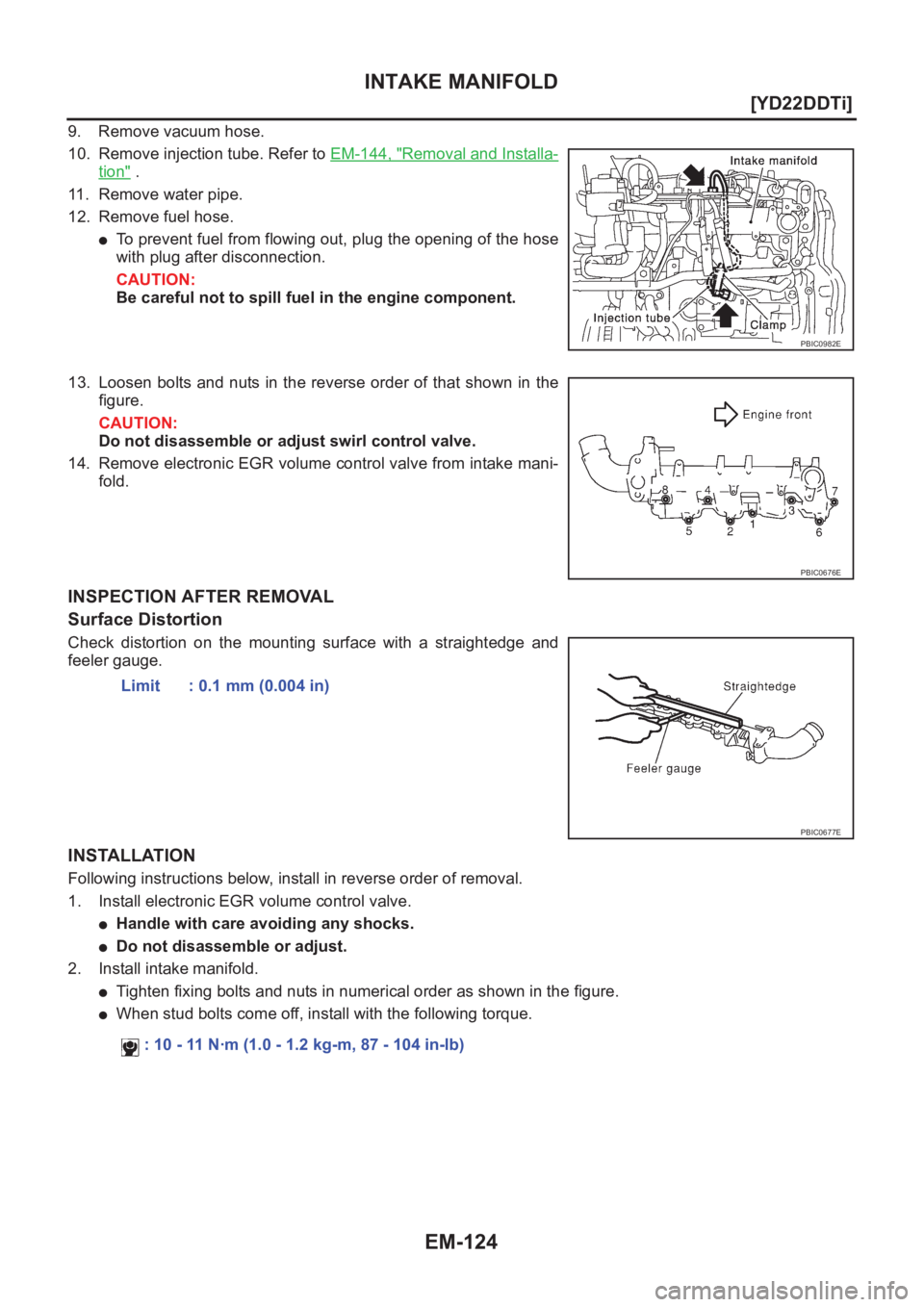 NISSAN X-TRAIL 2001  Service Repair Manual EM-124
[YD22DDTi]
INTAKE MANIFOLD
9. Remove vacuum hose.
10. Remove injection tube. Refer to EM-144, "
Removal and Installa-
tion" .
11. Remove water pipe.
12. Remove fuel hose.
●To prevent 