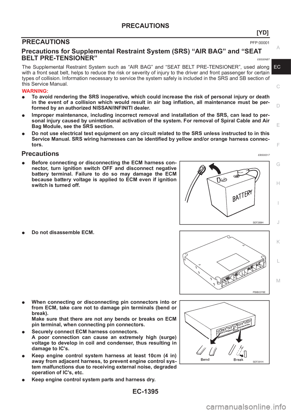 NISSAN X-TRAIL 2001  Service Repair Manual PRECAUTIONS
EC-1395
[YD]
C
D
E
F
G
H
I
J
K
L
MA
EC
PRECAUTIONSPFP:00001
Precautions for Supplemental Restraint System (SRS) “AIR BAG” and “SEAT 
BELT PRE-TENSIONER”
EBS00NBT
The  Supplemental 