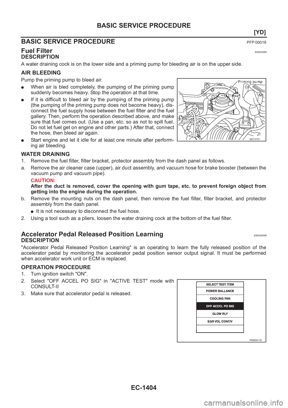 NISSAN X-TRAIL 2001  Service Repair Manual EC-1404
[YD]
BASIC SERVICE PROCEDURE
BASIC SERVICE PROCEDURE
PFP:00018
Fuel FilterEBS0036N
DESCRIPTION
A water draining cock is on the lower side and a priming pump for bleeding air is on the upper si