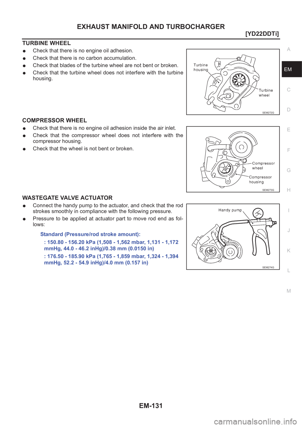 NISSAN X-TRAIL 2001  Service Repair Manual EXHAUST MANIFOLD AND TURBOCHARGER
EM-131
[YD22DDTi]
C
D
E
F
G
H
I
J
K
L
MA
EM
TURBINE WHEEL
●Check that there is no engine oil adhesion.
●Check that there is no carbon accumulation.
●Check that 