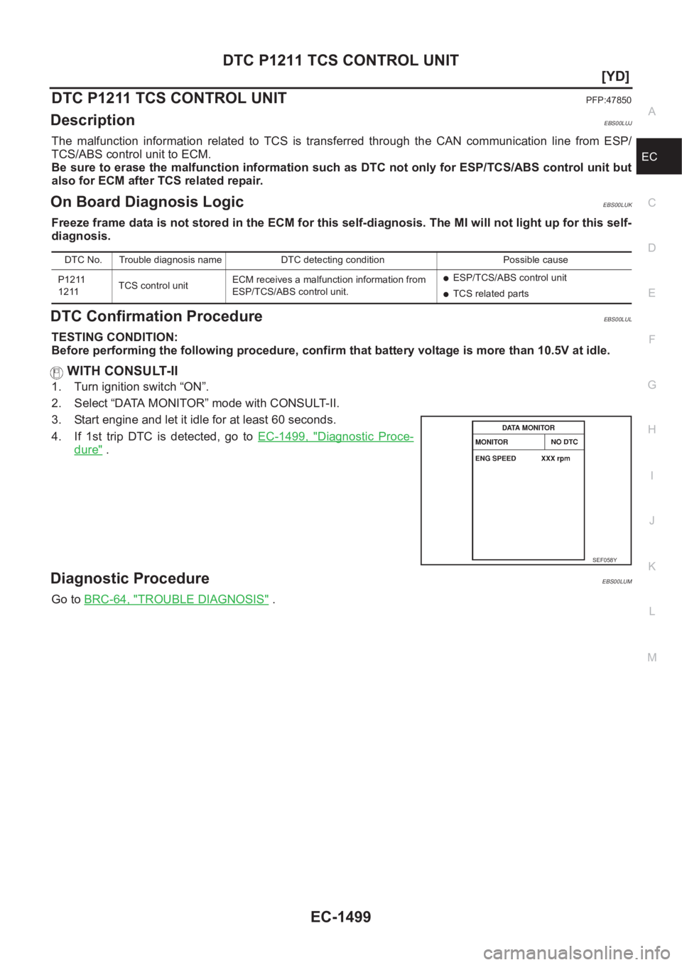 NISSAN X-TRAIL 2001  Service Repair Manual DTC P1211 TCS CONTROL UNIT
EC-1499
[YD]
C
D
E
F
G
H
I
J
K
L
MA
EC
DTC P1211 TCS CONTROL UNITPFP:47850
DescriptionEBS00LUJ
The  malfunction  information  related  to  TCS  is  transferred  through  the