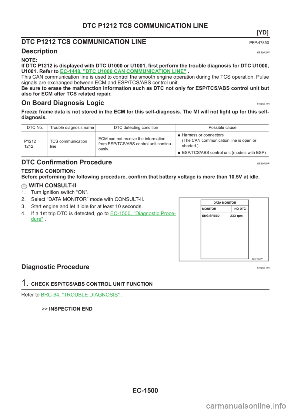 NISSAN X-TRAIL 2001  Service Repair Manual EC-1500
[YD]
DTC P1212 TCS COMMUNICATION LINE
DTC P1212 TCS COMMUNICATION LINE
PFP:47850
DescriptionEBS00LUN
NOTE:
If DTC P1212 is displayed with DTC U1000 or U1001, first perform the trouble diagnosi