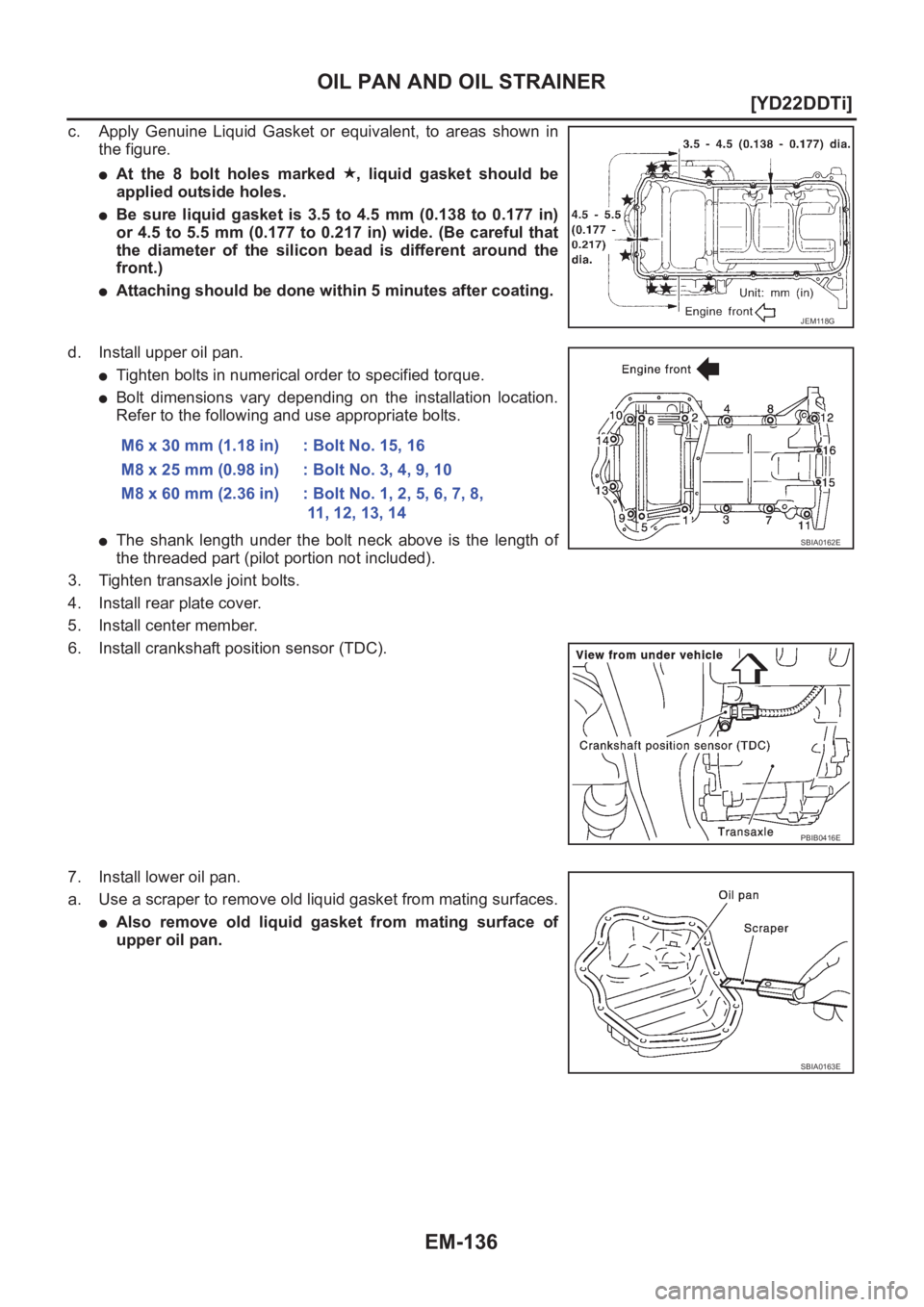 NISSAN X-TRAIL 2001  Service Repair Manual EM-136
[YD22DDTi]
OIL PAN AND OIL STRAINER
c. Apply  Genuine  Liquid  Gasket  or  equivalent,  to  areas  shown  in
the figure.
●At  the  8  bolt  holes  marked  ,  liquid  gasket  should  be
applie