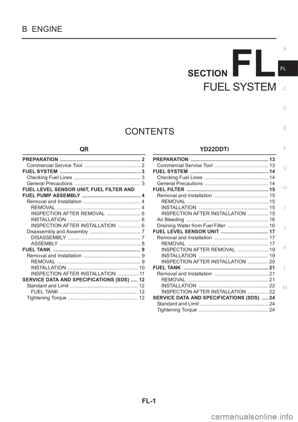 NISSAN X-TRAIL 2001  Service Repair Manual FL-1
FUEL SYSTEM
B  ENGINE
CONTENTS
C
D
E
F
G
H
I
J
K
L
M
SECTION
A
FL
FUEL SYSTEM
QR
PREPARATION ........................................................... 2
Commercial Service Tool  ...............