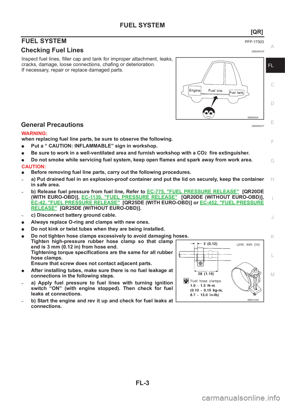 NISSAN X-TRAIL 2001  Service Repair Manual FUEL SYSTEM
FL-3
[QR]
C
D
E
F
G
H
I
J
K
L
MA
FL
FUEL SYSTEMPFP:17503
Checking Fuel LinesEBS00KOS
Inspect fuel lines, filler cap and tank for improper attachment, leaks,
cracks, damage, loose connectio