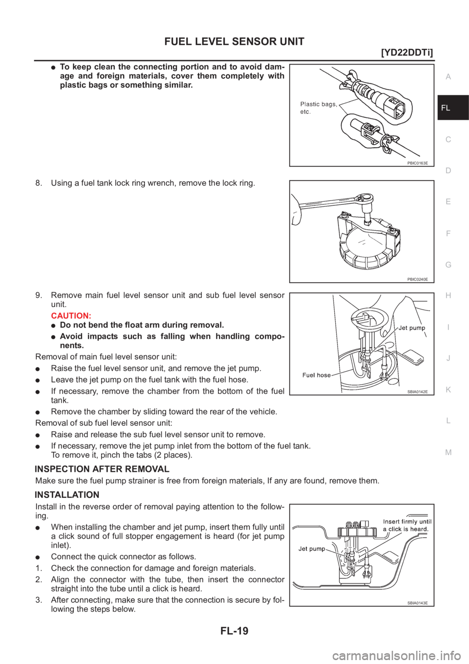 NISSAN X-TRAIL 2001  Service Repair Manual FUEL LEVEL SENSOR UNIT
FL-19
[YD22DDTi]
C
D
E
F
G
H
I
J
K
L
MA
FL
●To  keep  clean  the  connecting  portion  and  to  avoid  dam-
age  and  foreign  materials,  cover  them  completely  with
plasti