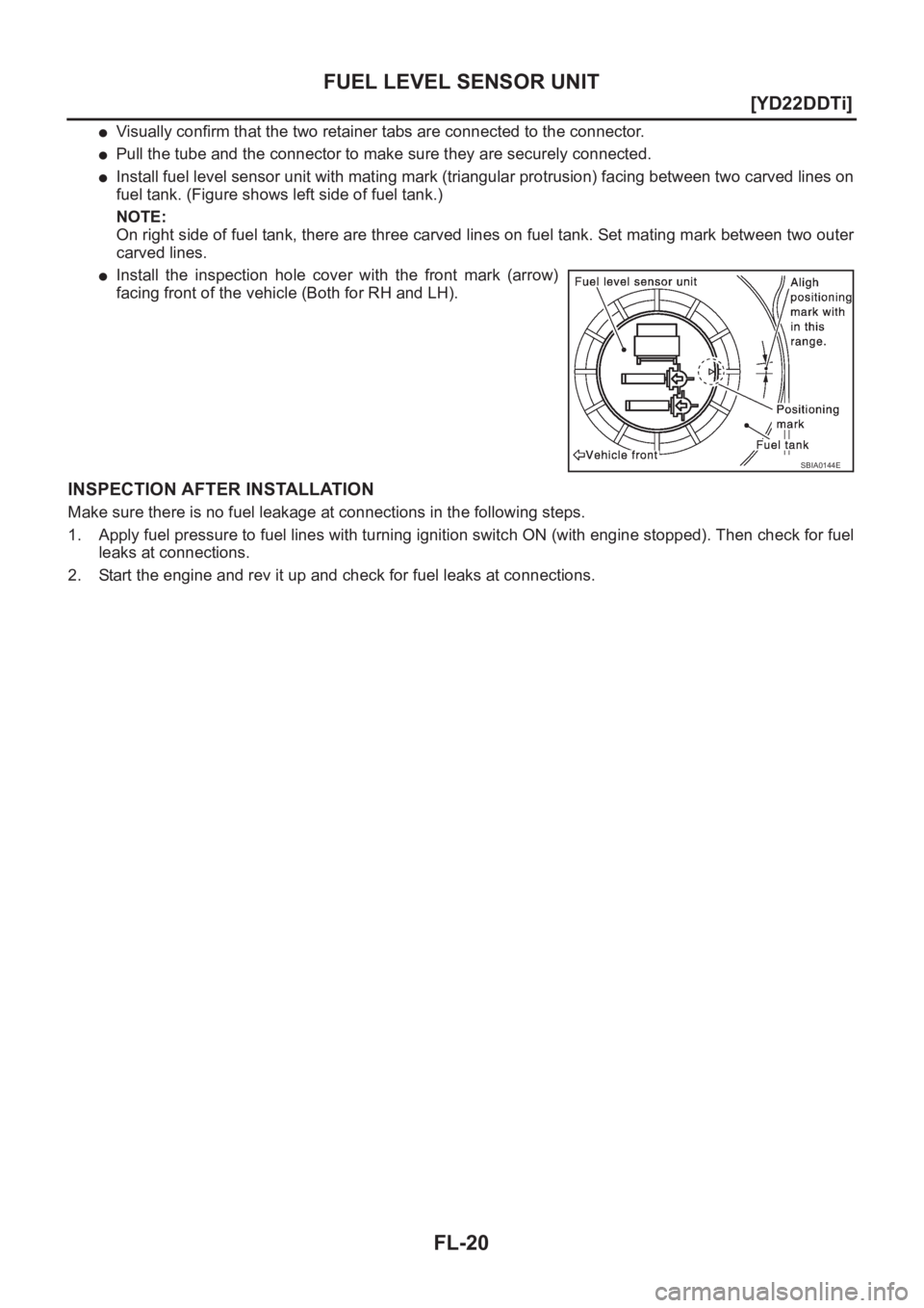 NISSAN X-TRAIL 2001  Service Repair Manual FL-20
[YD22DDTi]
FUEL LEVEL SENSOR UNIT
●Visually confirm that the two retainer tabs are connected to the connector. 
●Pull the tube and the connector to make sure they are securely connected.
●