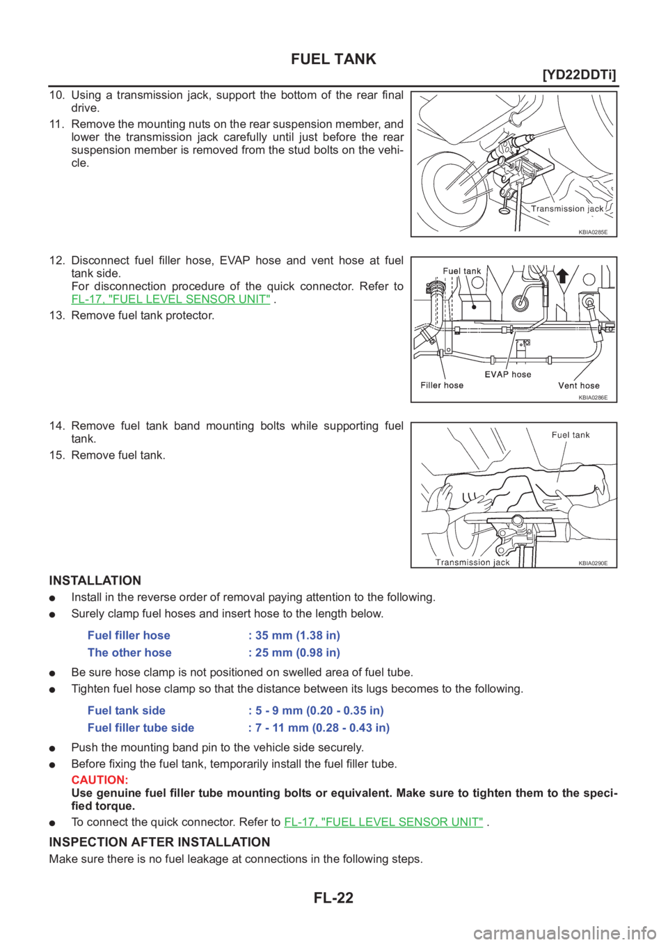 NISSAN X-TRAIL 2001  Service Repair Manual FL-22
[YD22DDTi]
FUEL TANK
10. Using  a  transmission  jack,  support  the  bottom  of  the  rear  final
drive.
11. Remove the mounting nuts on the rear suspension member, and
lower  the  transmission