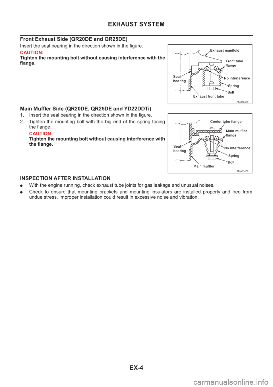 NISSAN X-TRAIL 2001 Service Repair Manual EX-4
EXHAUST SYSTEM
Front Exhaust Side (QR20DE and QR25DE)
Insert the seal bearing in the direction shown in the figure.
CAUTION:
Tighten the mounting bolt without causing interference with the
flange NISSAN X-TRAIL 2001 Service Repair Manual EX-4
EXHAUST SYSTEM
Front Exhaust Side (QR20DE and QR25DE)
Insert the seal bearing in the direction shown in the figure.
CAUTION:
Tighten the mounting bolt without causing interference with the
flange