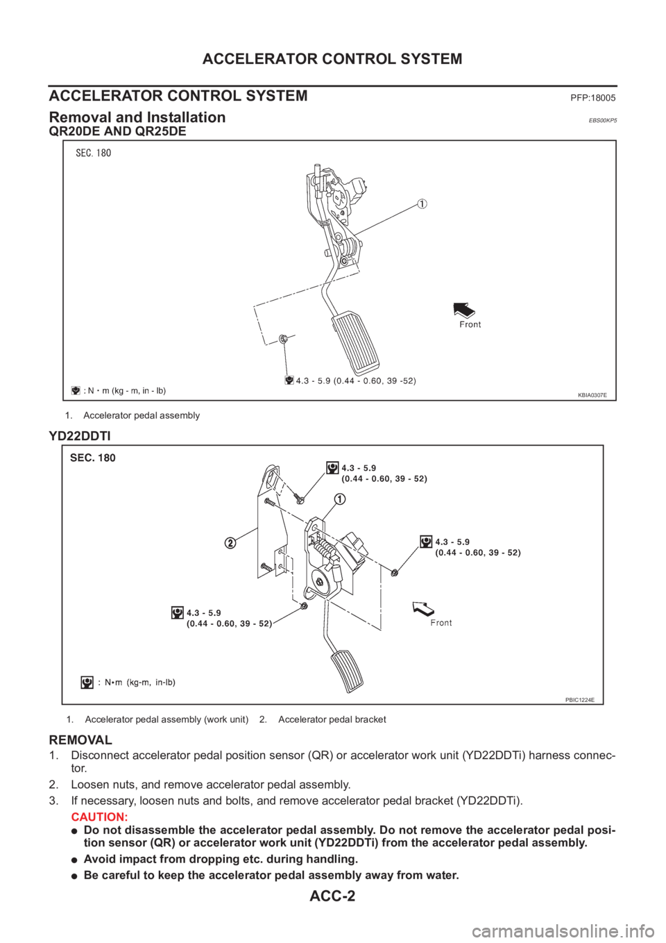 NISSAN X-TRAIL 2001 Service Repair Manual ACC-2
ACCELERATOR CONTROL SYSTEM
ACCELERATOR CONTROL SYSTEM
PFP:18005
Removal and InstallationEBS00KP5
QR20DE AND QR25DE
YD22DDTI
REMOVAL
1. Disconnect accelerator pedal position sensor (QR) or accele NISSAN X-TRAIL 2001 Service Repair Manual ACC-2
ACCELERATOR CONTROL SYSTEM
ACCELERATOR CONTROL SYSTEM
PFP:18005
Removal and InstallationEBS00KP5
QR20DE AND QR25DE
YD22DDTI
REMOVAL
1. Disconnect accelerator pedal position sensor (QR) or accele