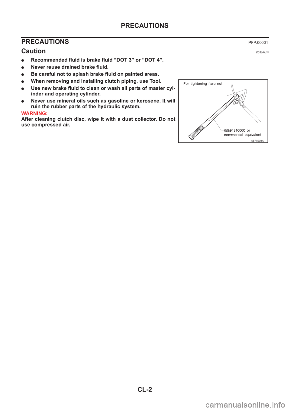 NISSAN X-TRAIL 2001 Service Repair Manual CL-2
PRECAUTIONS
PRECAUTIONS
PFP:00001
CautionECS004JW
●Recommended fluid is brake fluid “DOT 3” or “DOT 4”.
●Never reuse drained brake fluid.
●Be careful not to splash brake fluid on p NISSAN X-TRAIL 2001 Service Repair Manual CL-2
PRECAUTIONS
PRECAUTIONS
PFP:00001
CautionECS004JW
●Recommended fluid is brake fluid “DOT 3” or “DOT 4”.
●Never reuse drained brake fluid.
●Be careful not to splash brake fluid on p