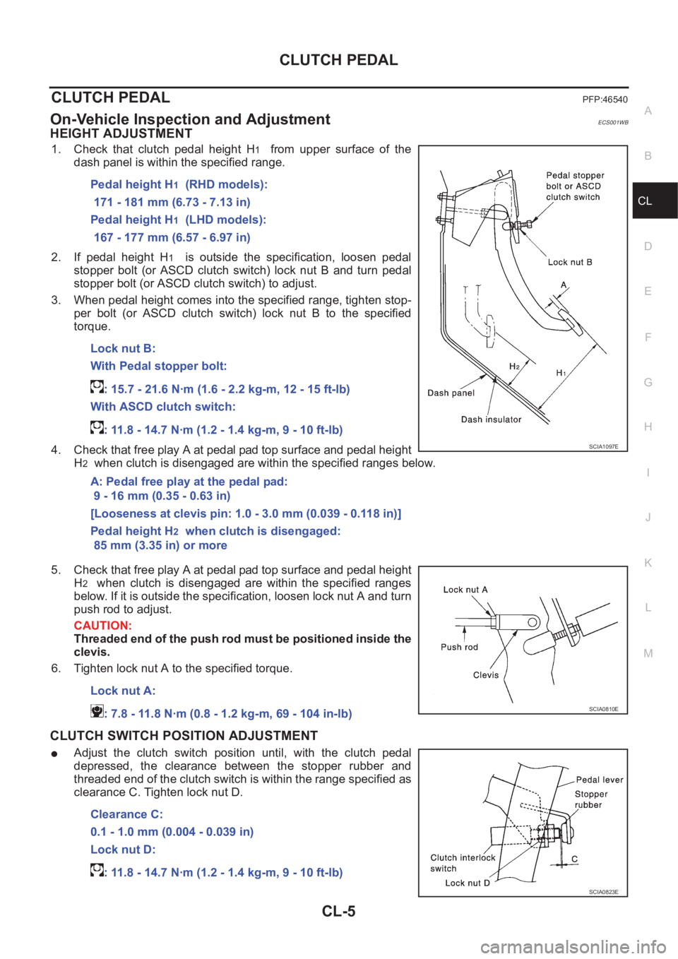 NISSAN X-TRAIL 2001  Service Repair Manual CLUTCH PEDAL
CL-5
D
E
F
G
H
I
J
K
L
MA
B
CL
CLUTCH PEDALPFP:46540
On-Vehicle Inspection and AdjustmentECS001WB
HEIGHT ADJUSTMENT
1. Check  that  clutch  pedal  height  H1    from  upper  surface  of  