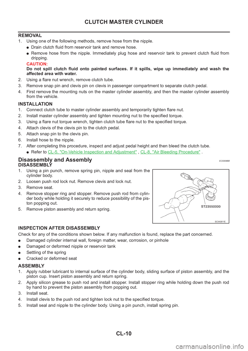NISSAN X-TRAIL 2001  Service Repair Manual CL-10
CLUTCH MASTER CYLINDER
REMOVAL
1. Using one of the following methods, remove hose from the nipple.
●Drain clutch fluid from reservoir tank and remove hose.
●Remove  hose  from  the  nipple. 