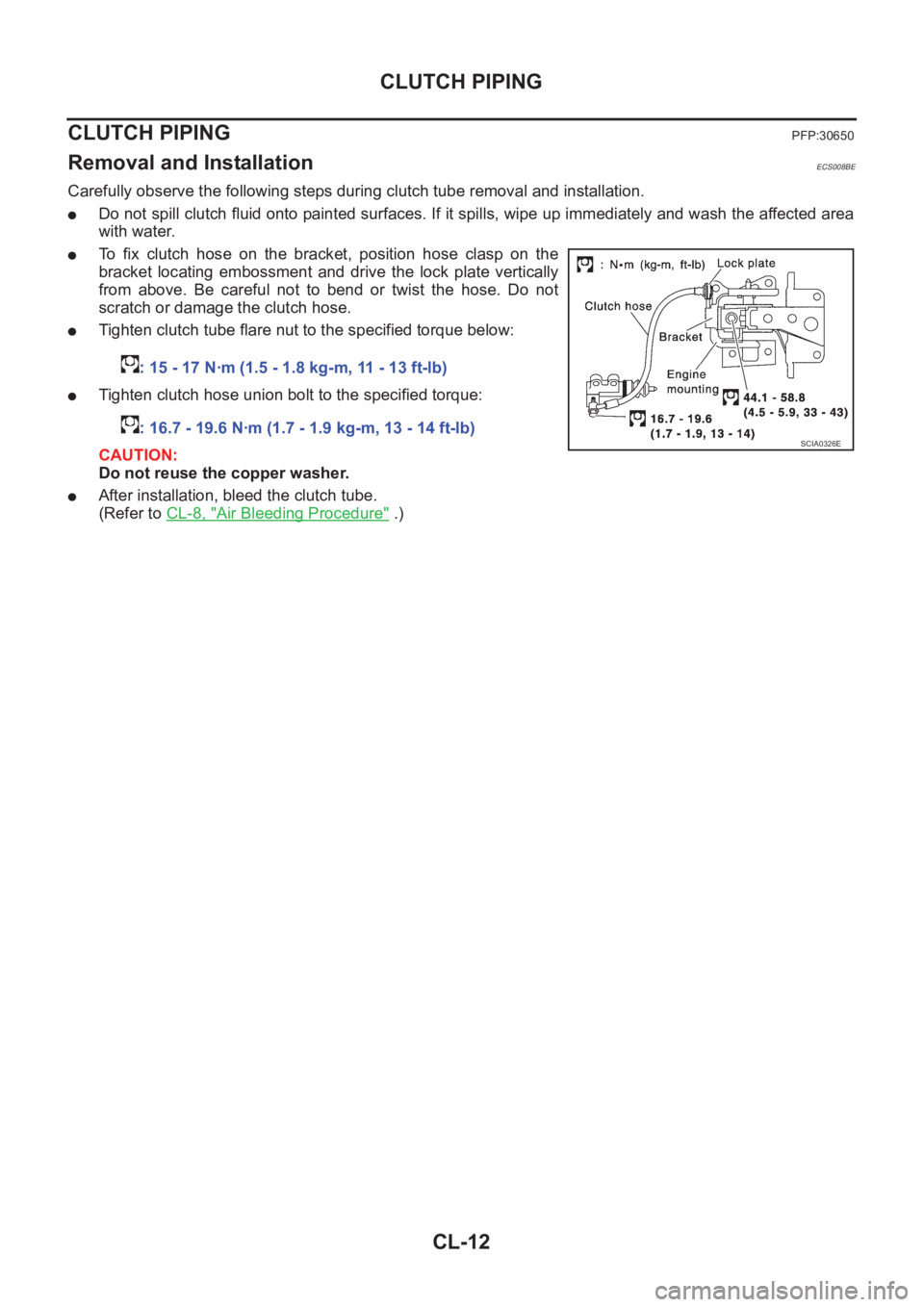 NISSAN X-TRAIL 2001  Service Repair Manual CL-12
CLUTCH PIPING
CLUTCH PIPING
PFP:30650
Removal and InstallationECS008BE
Carefully observe the following steps during clutch tube removal and installation.
●Do not spill clutch fluid onto painte