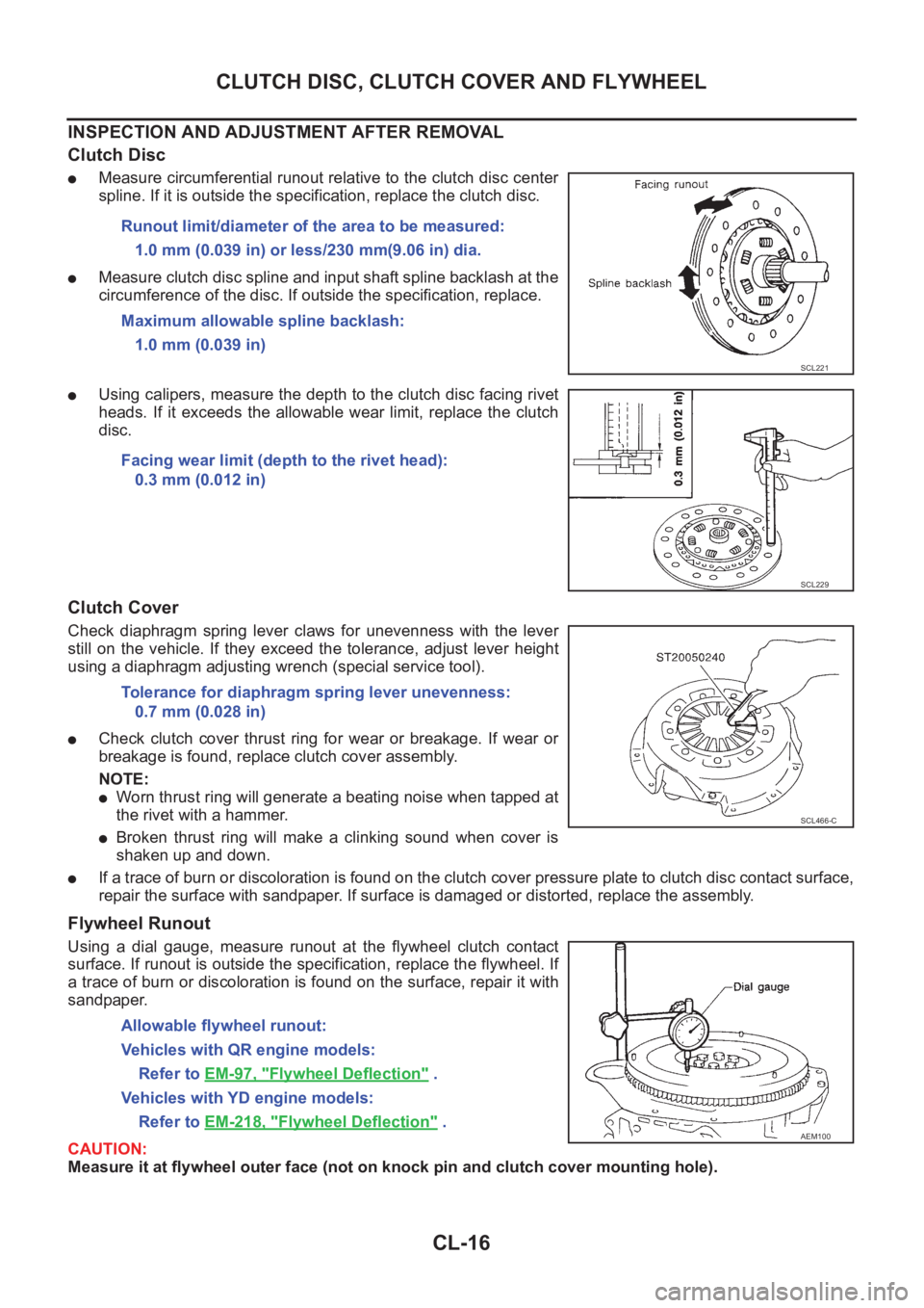 NISSAN X-TRAIL 2001  Service Repair Manual CL-16
CLUTCH DISC, CLUTCH COVER AND FLYWHEEL
INSPECTION AND ADJUSTMENT AFTER REMOVAL
Clutch Disc
●Measure circumferential runout relative to the clutch disc center
spline. If it is outside the speci