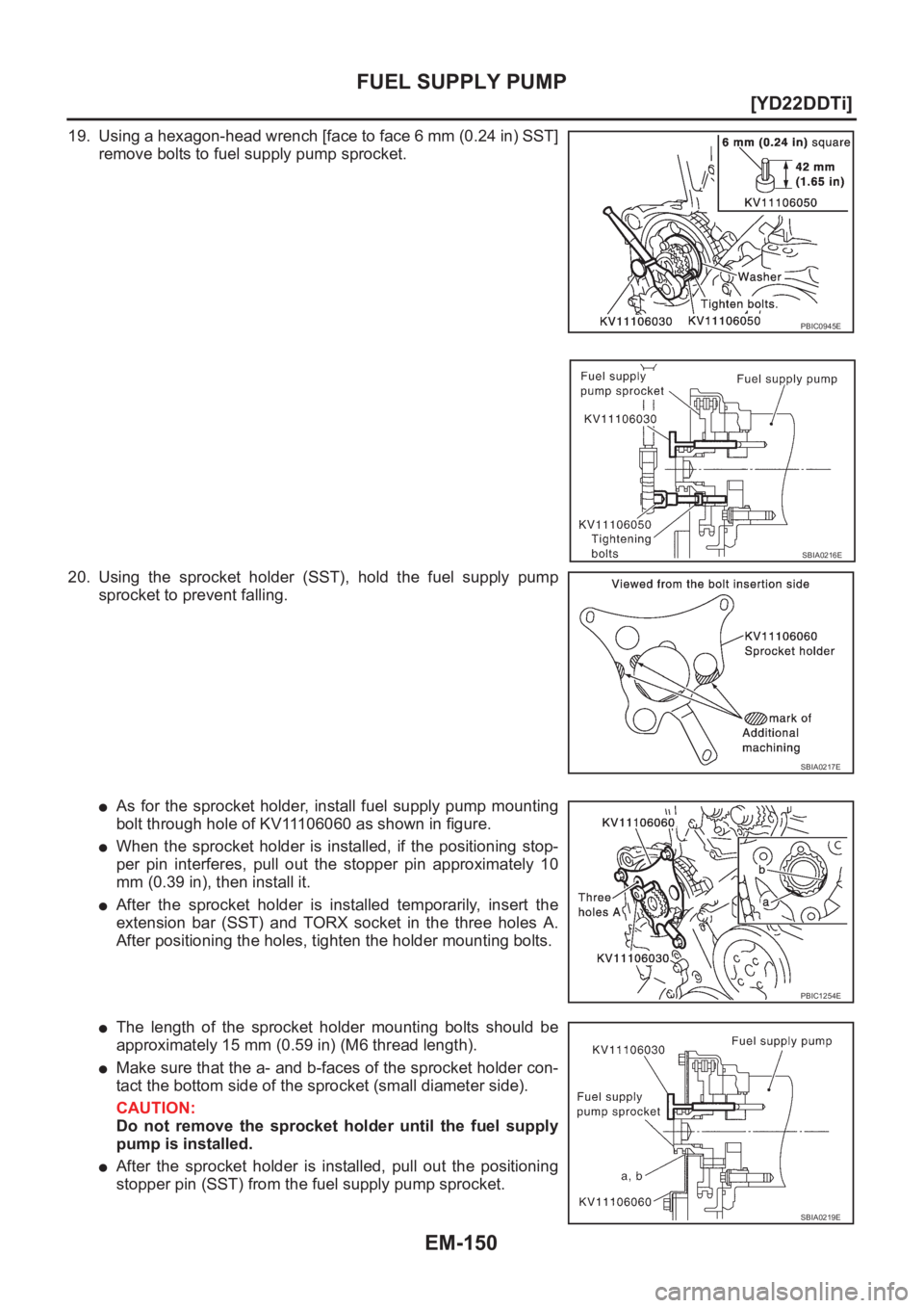 NISSAN X-TRAIL 2001  Service Repair Manual EM-150
[YD22DDTi]
FUEL SUPPLY PUMP
19. Using a hexagon-head wrench [face to face 6 mm (0.24 in) SST]
remove bolts to fuel supply pump sprocket.
20. Using  the  sprocket  holder  (SST),  hold  the  fue