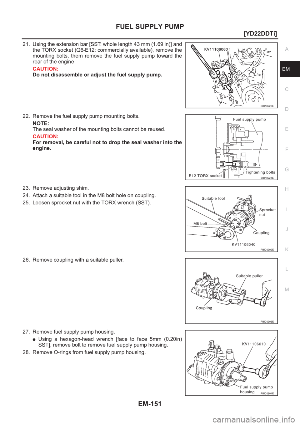 NISSAN X-TRAIL 2001  Service Repair Manual FUEL SUPPLY PUMP
EM-151
[YD22DDTi]
C
D
E
F
G
H
I
J
K
L
MA
EM
21. Using the extension bar [SST: whole length 43 mm (1.69 in)] and
the TORX socket (Q6-E12: commercially available), remove the
mounting  