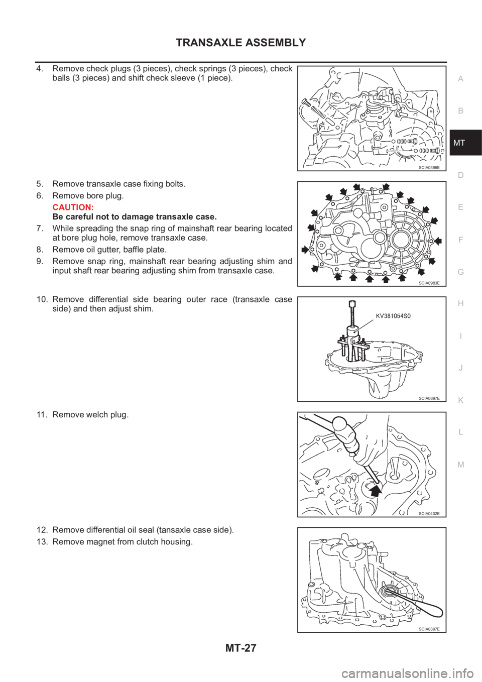 NISSAN X-TRAIL 2001 Service Repair Manual TRANSAXLE ASSEMBLY
MT-27
D
E
F
G
H
I
J
K
L
MA
B
MT
4. Remove check plugs (3 pieces), check springs (3 pieces), check
balls (3 pieces) and shift check sleeve (1 piece).
5. Remove transaxle case fixing NISSAN X-TRAIL 2001 Service Repair Manual TRANSAXLE ASSEMBLY
MT-27
D
E
F
G
H
I
J
K
L
MA
B
MT
4. Remove check plugs (3 pieces), check springs (3 pieces), check
balls (3 pieces) and shift check sleeve (1 piece).
5. Remove transaxle case fixing