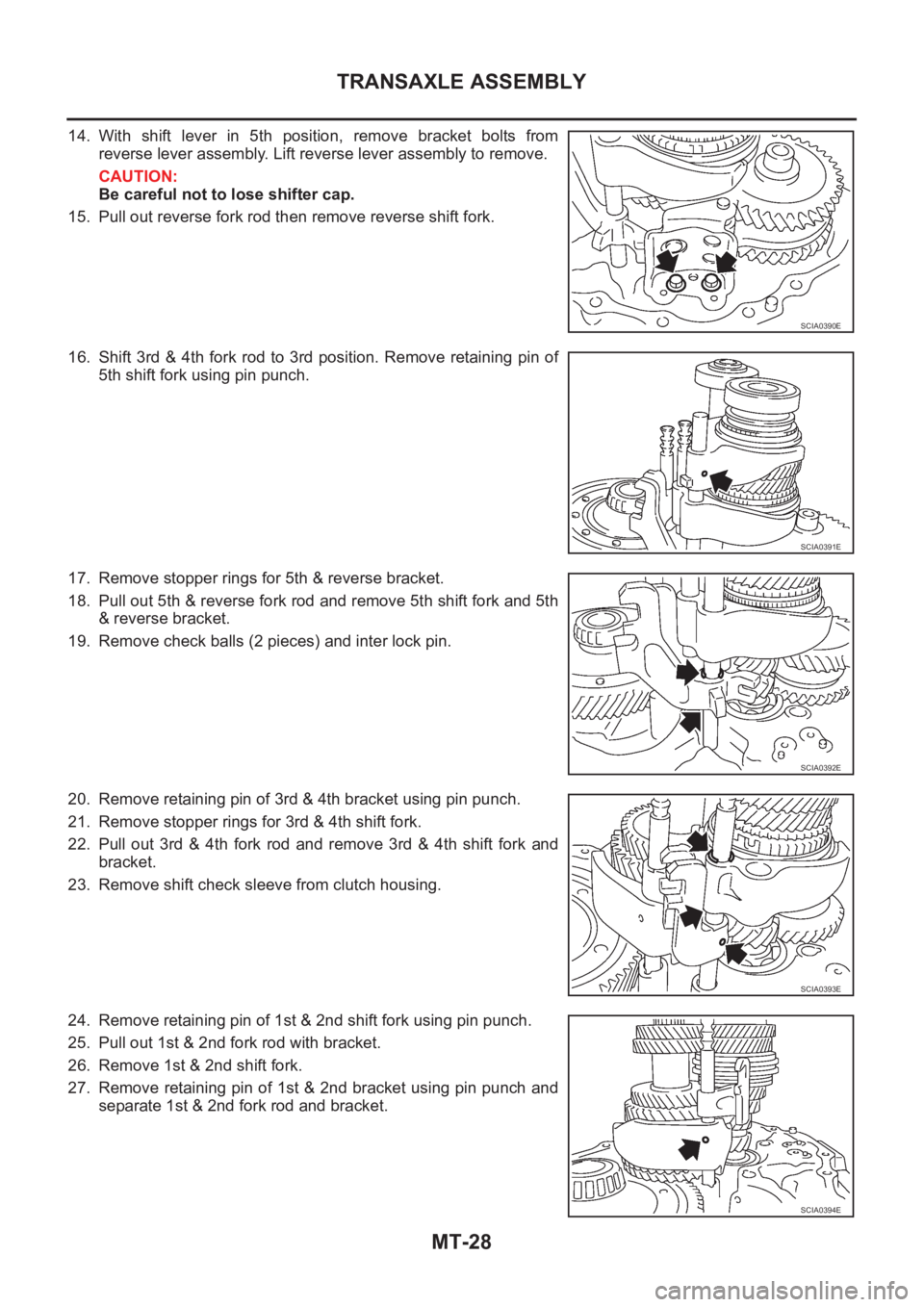 NISSAN X-TRAIL 2001 Service Repair Manual MT-28
TRANSAXLE ASSEMBLY
14. With shift lever in 5th position, remove bracket bolts from
reverse lever assembly. Lift reverse lever assembly to remove.
CAUTION:
Be careful not to lose shifter NISSAN X-TRAIL 2001 Service Repair Manual MT-28
TRANSAXLE ASSEMBLY
14. With shift lever in 5th position, remove bracket bolts from
reverse lever assembly. Lift reverse lever assembly to remove.
CAUTION:
Be careful not to lose shifter