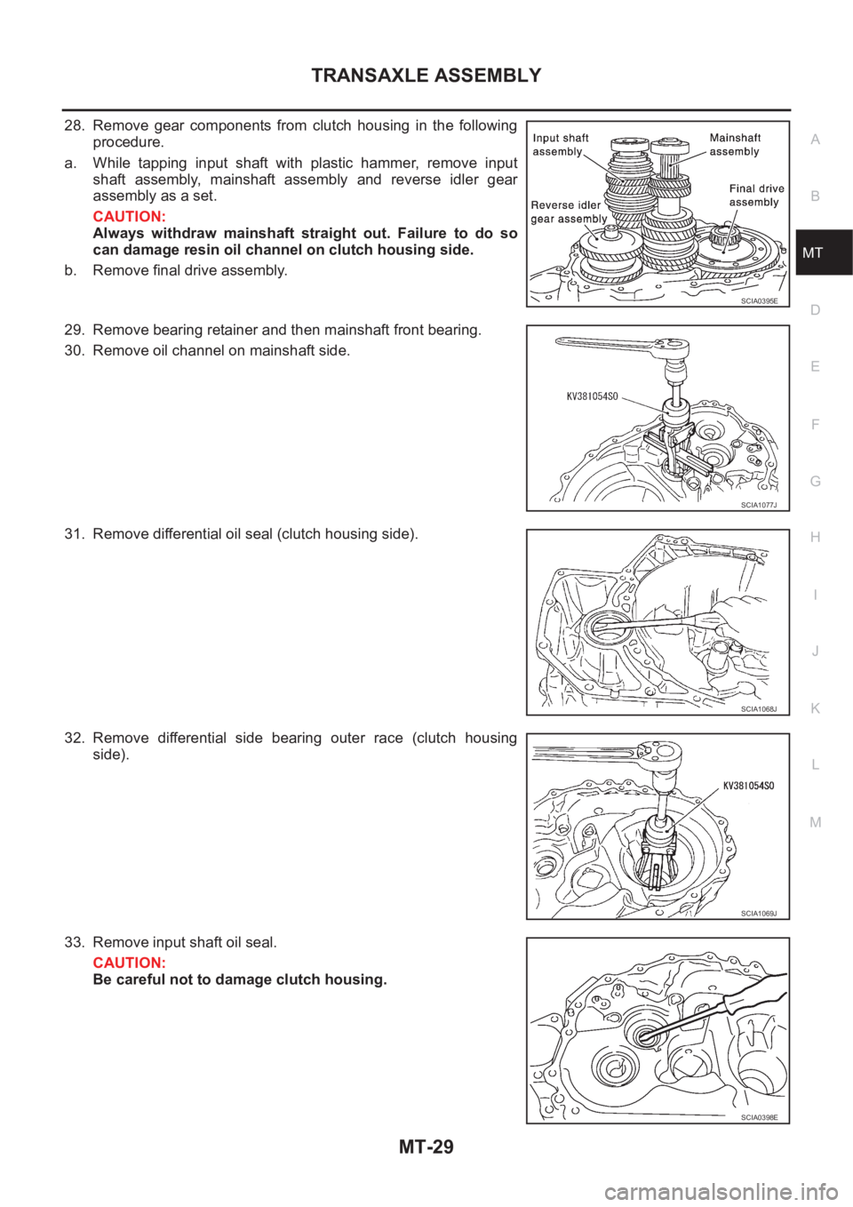 NISSAN X-TRAIL 2001 Service Repair Manual TRANSAXLE ASSEMBLY
MT-29
D
E
F
G
H
I
J
K
L
MA
B
MT
28. Remove gear components from clutch housing in the following
procedure.
a. While tapping input shaft with plastic hammer, remove i NISSAN X-TRAIL 2001 Service Repair Manual TRANSAXLE ASSEMBLY
MT-29
D
E
F
G
H
I
J
K
L
MA
B
MT
28. Remove gear components from clutch housing in the following
procedure.
a. While tapping input shaft with plastic hammer, remove i