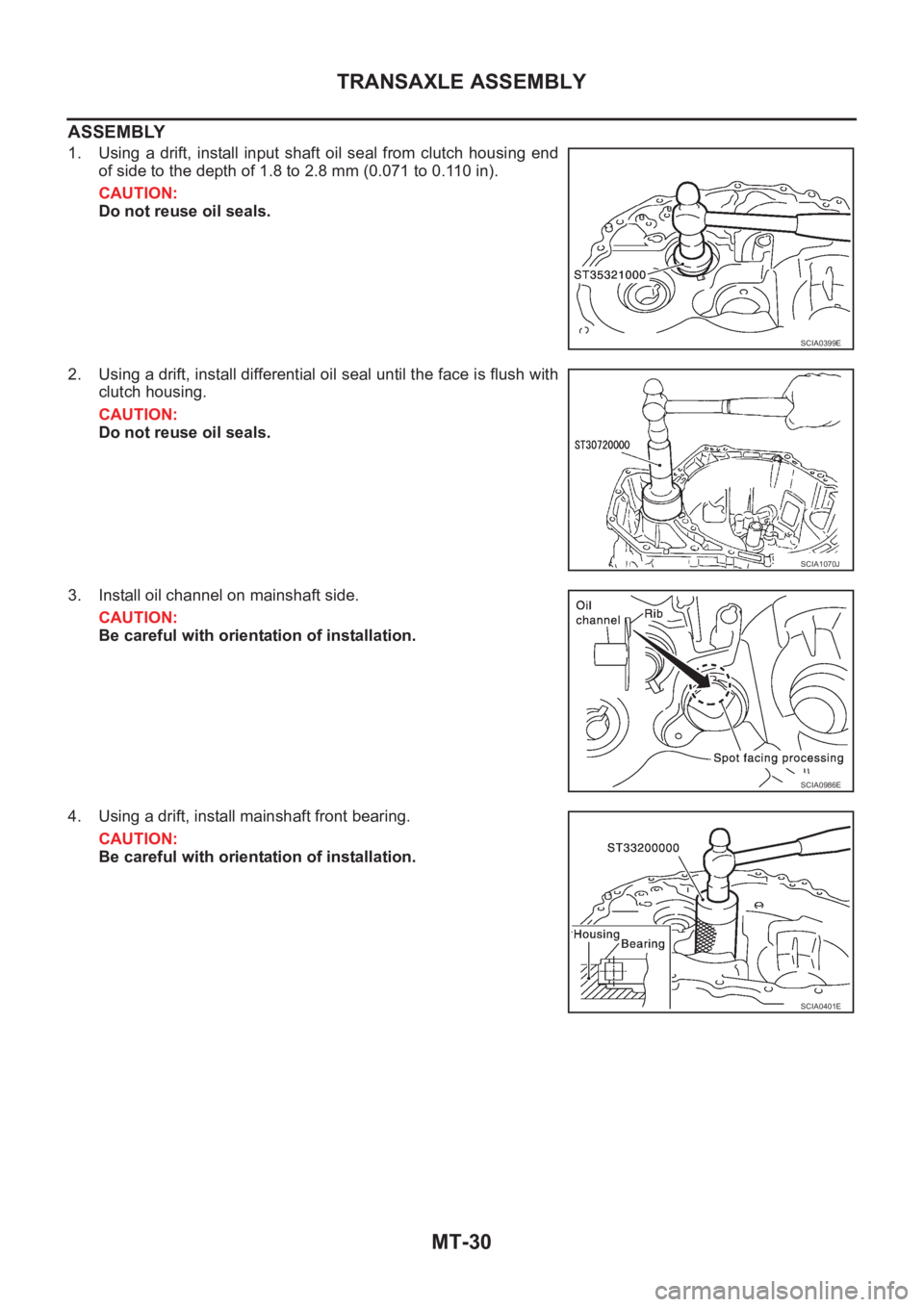 NISSAN X-TRAIL 2001 Service Repair Manual MT-30
TRANSAXLE ASSEMBLY
ASSEMBLY
1. Using a drift, install input shaft oil seal from clutch housing end
of side to the depth of 1.8 to 2.8 mm (0.071 to 0.110 in).
CAUTION:
Do not reuse oil NISSAN X-TRAIL 2001 Service Repair Manual MT-30
TRANSAXLE ASSEMBLY
ASSEMBLY
1. Using a drift, install input shaft oil seal from clutch housing end
of side to the depth of 1.8 to 2.8 mm (0.071 to 0.110 in).
CAUTION:
Do not reuse oil