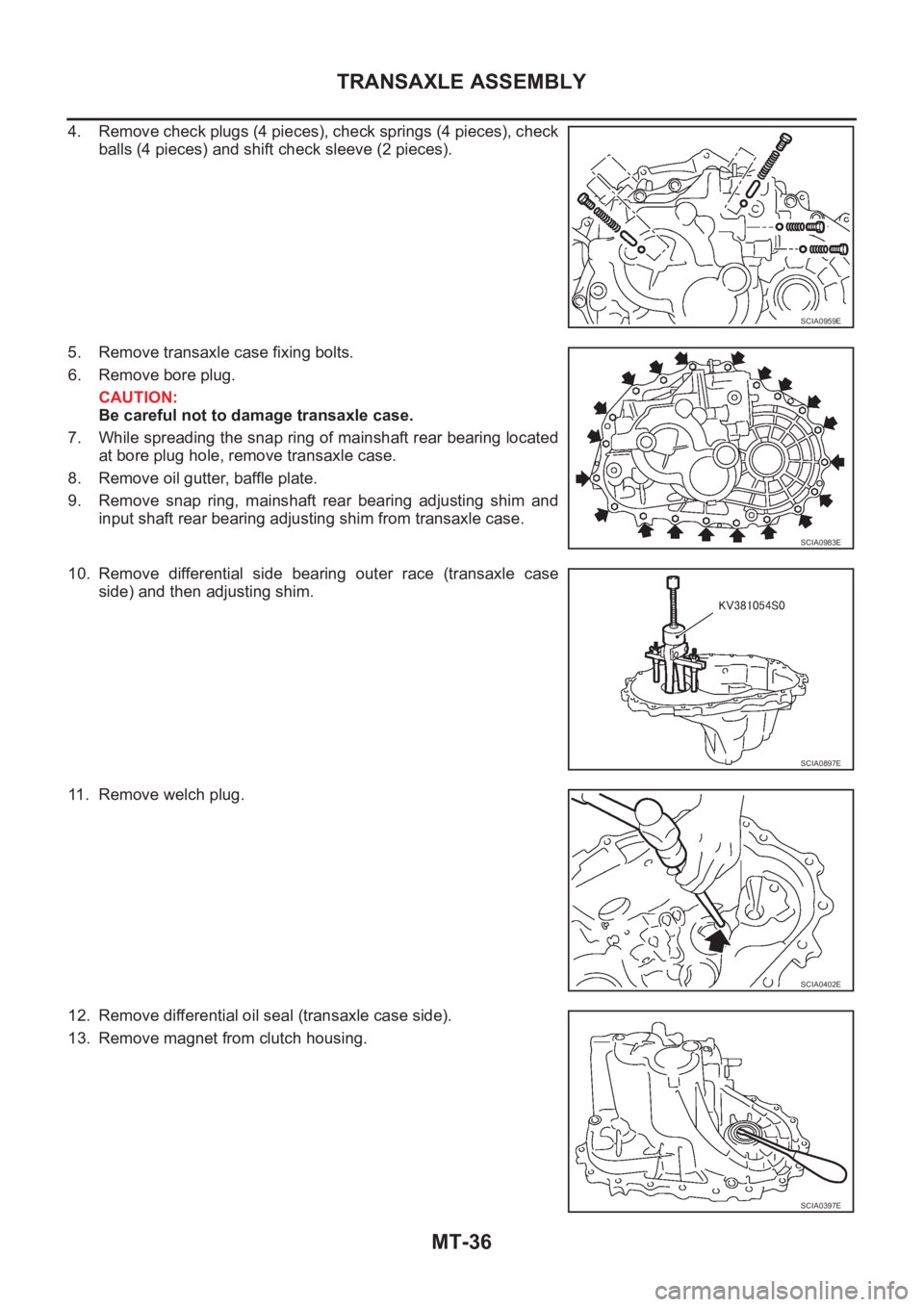 NISSAN X-TRAIL 2001 Service Repair Manual MT-36
TRANSAXLE ASSEMBLY
4. Remove check plugs (4 pieces), check springs (4 pieces), check
balls (4 pieces) and shift check sleeve (2 pieces).
5. Remove transaxle case fixing bolts.
6. Remove bore plu NISSAN X-TRAIL 2001 Service Repair Manual MT-36
TRANSAXLE ASSEMBLY
4. Remove check plugs (4 pieces), check springs (4 pieces), check
balls (4 pieces) and shift check sleeve (2 pieces).
5. Remove transaxle case fixing bolts.
6. Remove bore plu