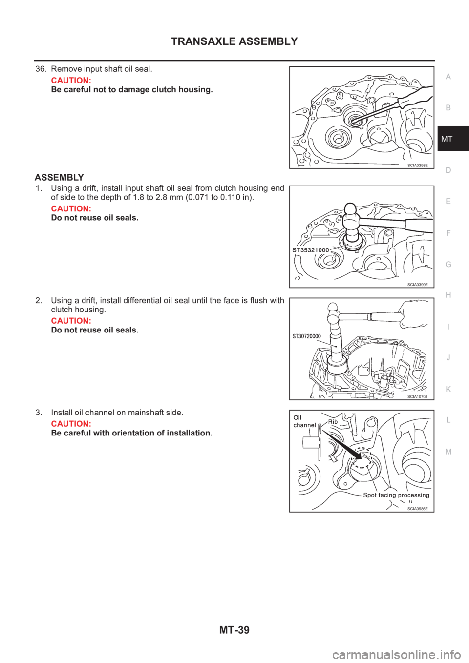 NISSAN X-TRAIL 2001 Service Repair Manual TRANSAXLE ASSEMBLY
MT-39
D
E
F
G
H
I
J
K
L
MA
B
MT
36. Remove input shaft oil seal.
CAUTION:
Be careful not to damage clutch housing.
ASSEMBLY
1. Using a drift, install input shaft oil seal from NISSAN X-TRAIL 2001 Service Repair Manual TRANSAXLE ASSEMBLY
MT-39
D
E
F
G
H
I
J
K
L
MA
B
MT
36. Remove input shaft oil seal.
CAUTION:
Be careful not to damage clutch housing.
ASSEMBLY
1. Using a drift, install input shaft oil seal from