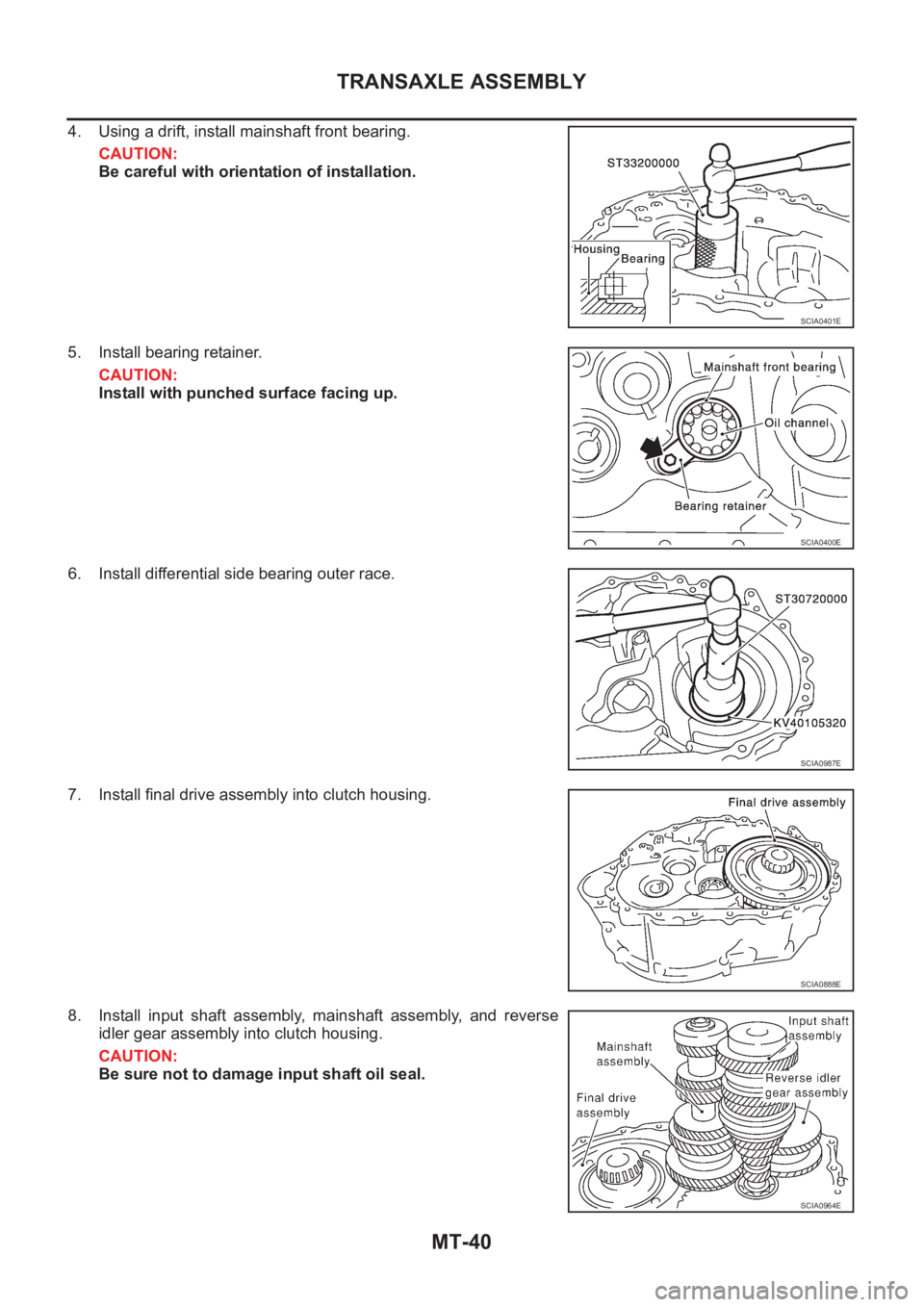NISSAN X-TRAIL 2001 Service Repair Manual MT-40
TRANSAXLE ASSEMBLY
4. Using a drift, install mainshaft front bearing.
CAUTION:
Be careful with orientation of installation.
5. Install bearing retainer.
CAUTION:
Install with punched surface fac NISSAN X-TRAIL 2001 Service Repair Manual MT-40
TRANSAXLE ASSEMBLY
4. Using a drift, install mainshaft front bearing.
CAUTION:
Be careful with orientation of installation.
5. Install bearing retainer.
CAUTION:
Install with punched surface fac