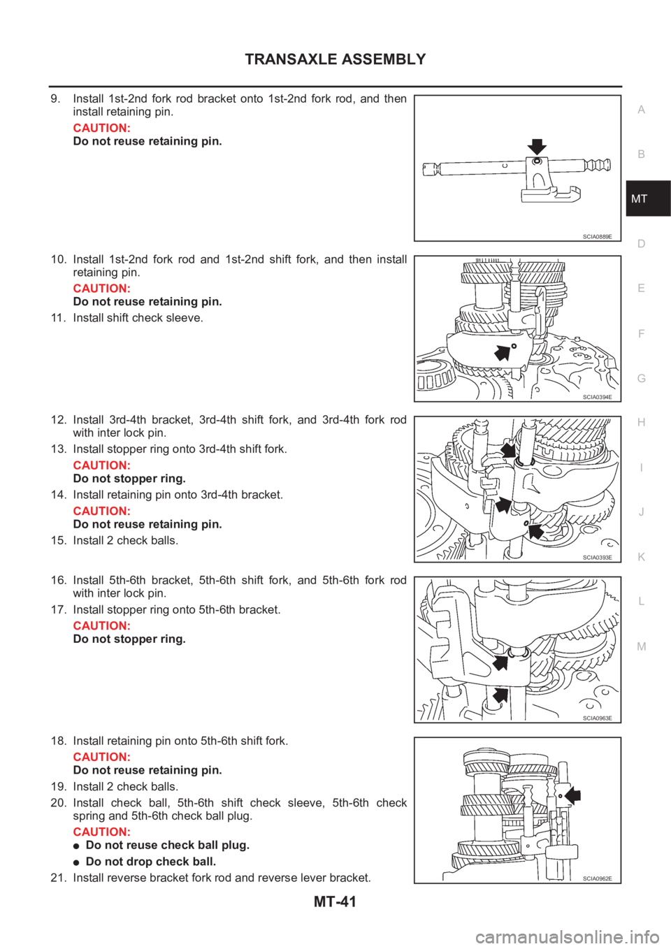 NISSAN X-TRAIL 2001 Service Repair Manual TRANSAXLE ASSEMBLY
MT-41
D
E
F
G
H
I
J
K
L
MA
B
MT
9. Install 1st-2nd fork rod bracket onto 1st-2nd fork rod, and then
install retaining pin.
CAUTION:
Do not reuse retaining pin.
10. Install NISSAN X-TRAIL 2001 Service Repair Manual TRANSAXLE ASSEMBLY
MT-41
D
E
F
G
H
I
J
K
L
MA
B
MT
9. Install 1st-2nd fork rod bracket onto 1st-2nd fork rod, and then
install retaining pin.
CAUTION:
Do not reuse retaining pin.
10. Install