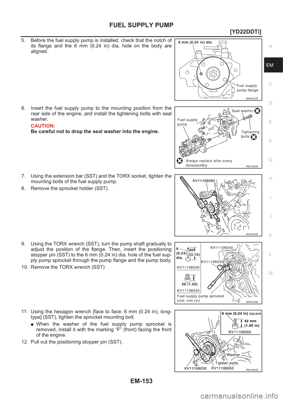 NISSAN X-TRAIL 2001  Service Repair Manual FUEL SUPPLY PUMP
EM-153
[YD22DDTi]
C
D
E
F
G
H
I
J
K
L
MA
EM
5. Before the fuel supply pump is installed, check that the notch of
its  flange  and  the  6  mm  (0.24  in)  dia.  hole  on  the  body  a