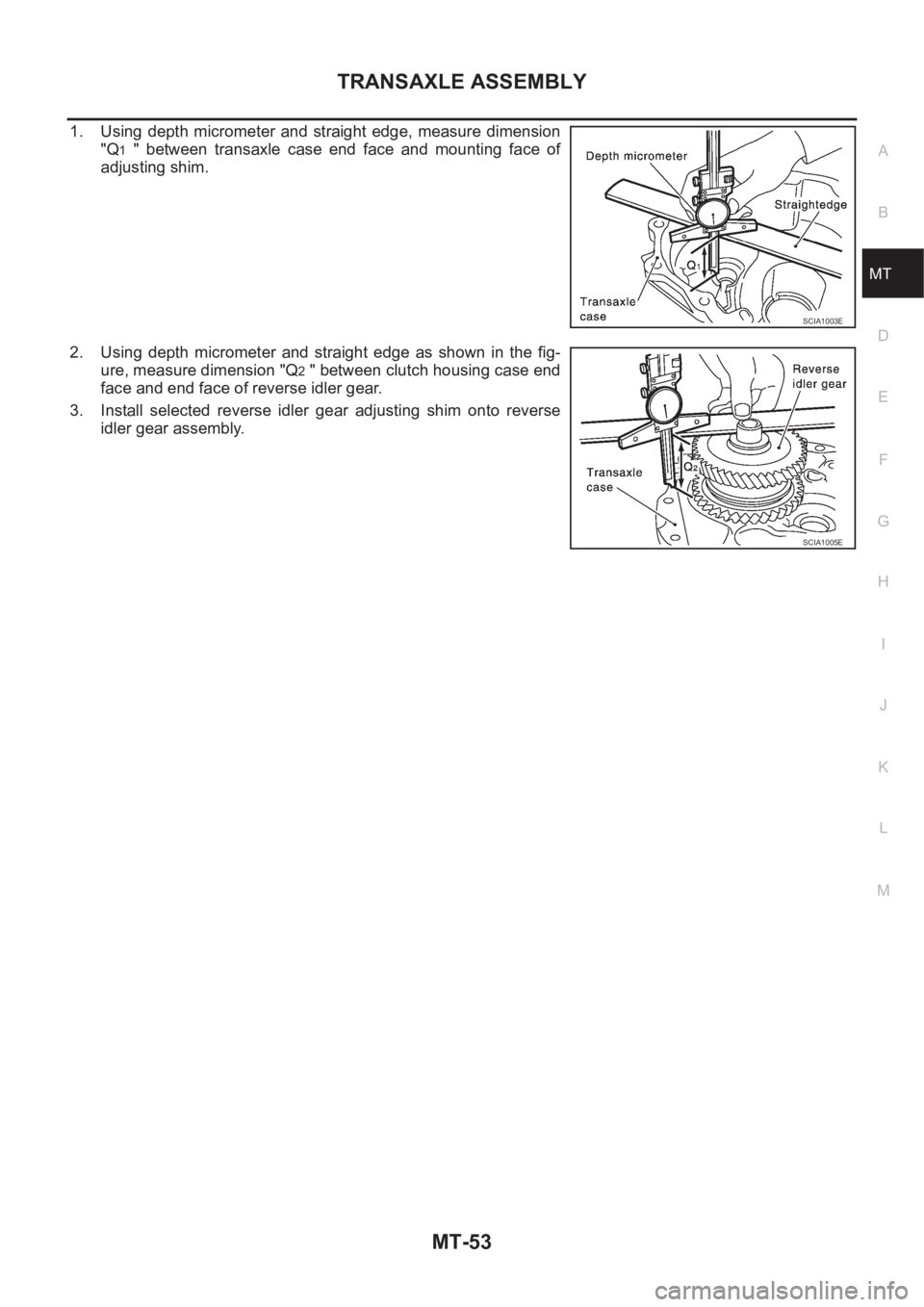 NISSAN X-TRAIL 2001 Service Repair Manual TRANSAXLE ASSEMBLY
MT-53
D
E
F
G
H
I
J
K
L
MA
B
MT
1. Using depth micrometer and straight edge, measure dimension
"Q
1 " between transaxle case end face and mounting face of
a NISSAN X-TRAIL 2001 Service Repair Manual TRANSAXLE ASSEMBLY
MT-53
D
E
F
G
H
I
J
K
L
MA
B
MT
1. Using depth micrometer and straight edge, measure dimension
"Q
1 " between transaxle case end face and mounting face of
a