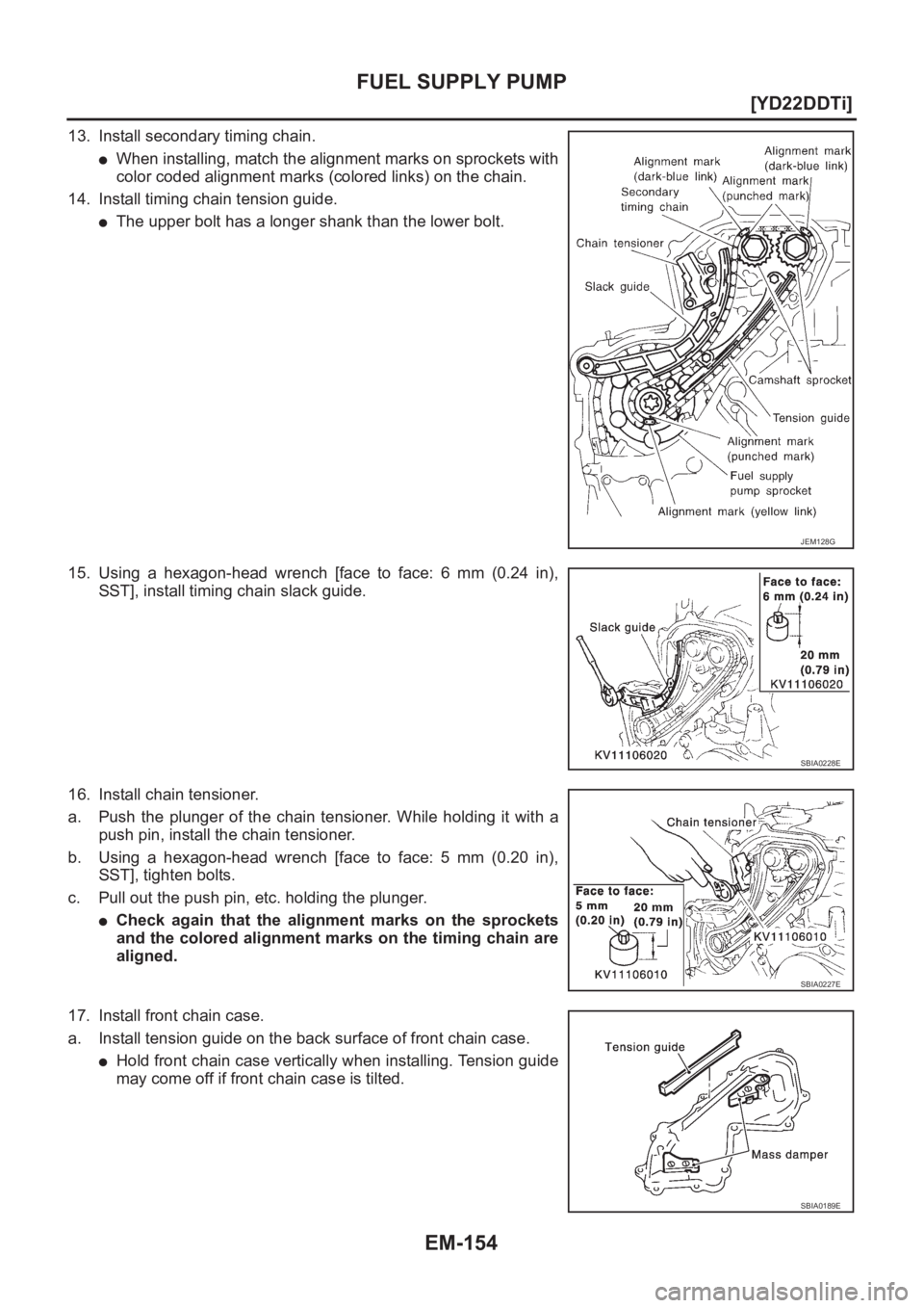 NISSAN X-TRAIL 2001  Service Repair Manual EM-154
[YD22DDTi]
FUEL SUPPLY PUMP
13. Install secondary timing chain.
●When installing, match the alignment marks on sprockets with
color coded alignment marks (colored links) on the chain.
14. Ins