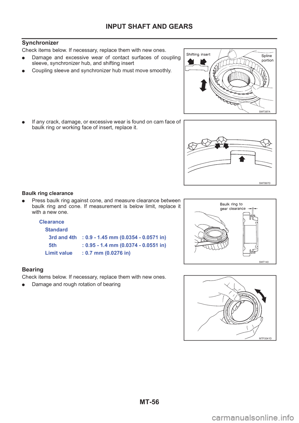 NISSAN X-TRAIL 2001  Service Repair Manual MT-56
INPUT SHAFT AND GEARS
Synchronizer
Check items below. If necessary, replace them with new ones.
●Damage  and  excessive  wear  of  contact  surfaces  of  coupling
sleeve, synchronizer hub, and