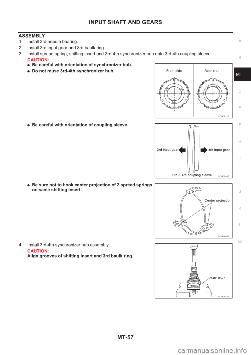 NISSAN X-TRAIL 2001  Service Repair Manual INPUT SHAFT AND GEARS
MT-57
D
E
F
G
H
I
J
K
L
MA
B
MT
ASSEMBLY
1. Install 3rd needle bearing.
2. Install 3rd input gear and 3rd baulk ring.
3. Install spread spring, shifting insert and 3rd-4th synchr