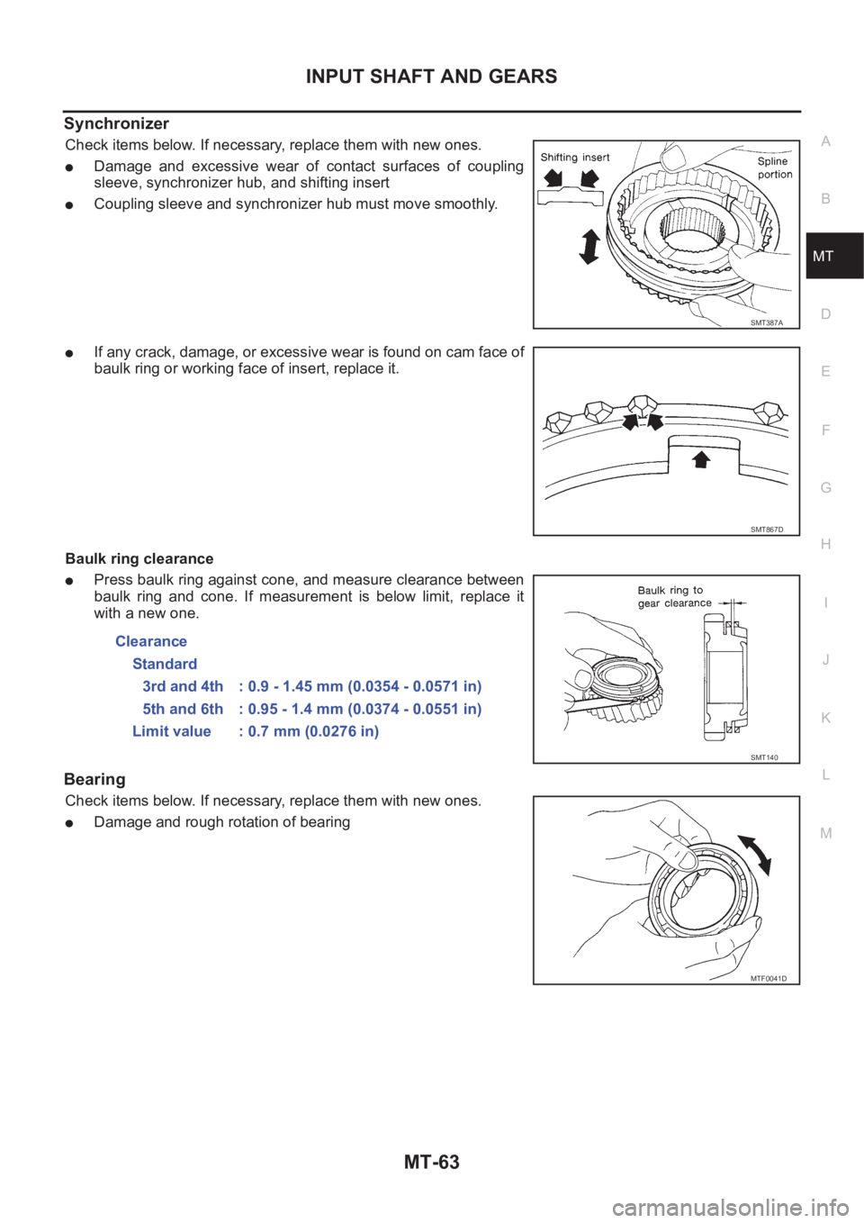 NISSAN X-TRAIL 2001  Service Repair Manual INPUT SHAFT AND GEARS
MT-63
D
E
F
G
H
I
J
K
L
MA
B
MT
Synchronizer
Check items below. If necessary, replace them with new ones.
●Damage and excessive wear of contact surfaces of coupling
sleeve, syn