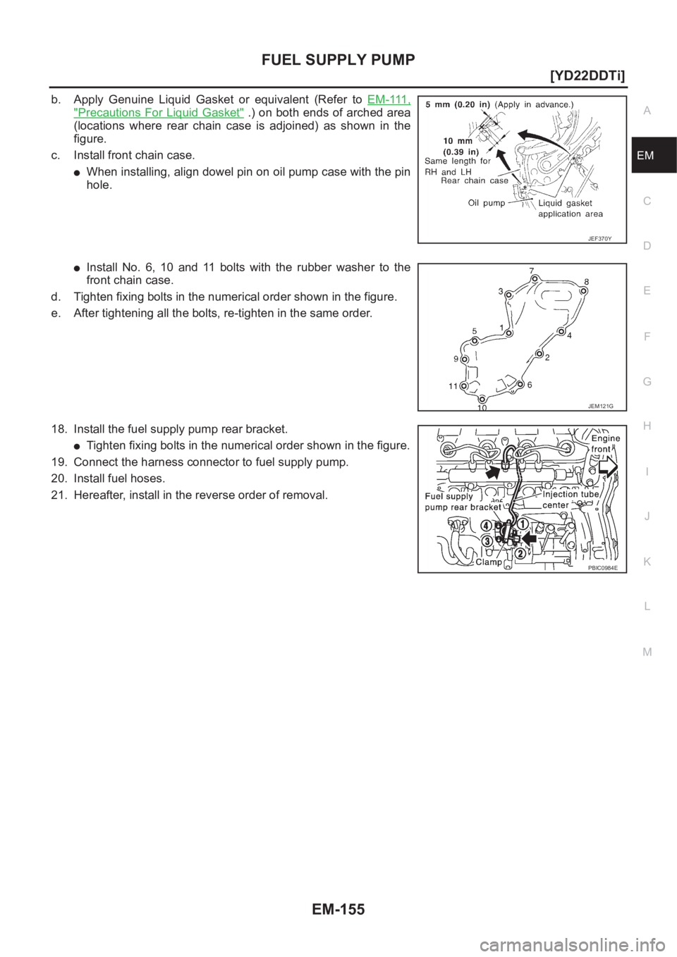 NISSAN X-TRAIL 2001  Service Repair Manual FUEL SUPPLY PUMP
EM-155
[YD22DDTi]
C
D
E
F
G
H
I
J
K
L
MA
EM
b. Apply  Genuine  Liquid  Gasket  or  equivalent  (Refer  to EM-111,
"Precautions For  Liquid  Gasket" .) on both  ends of arched 