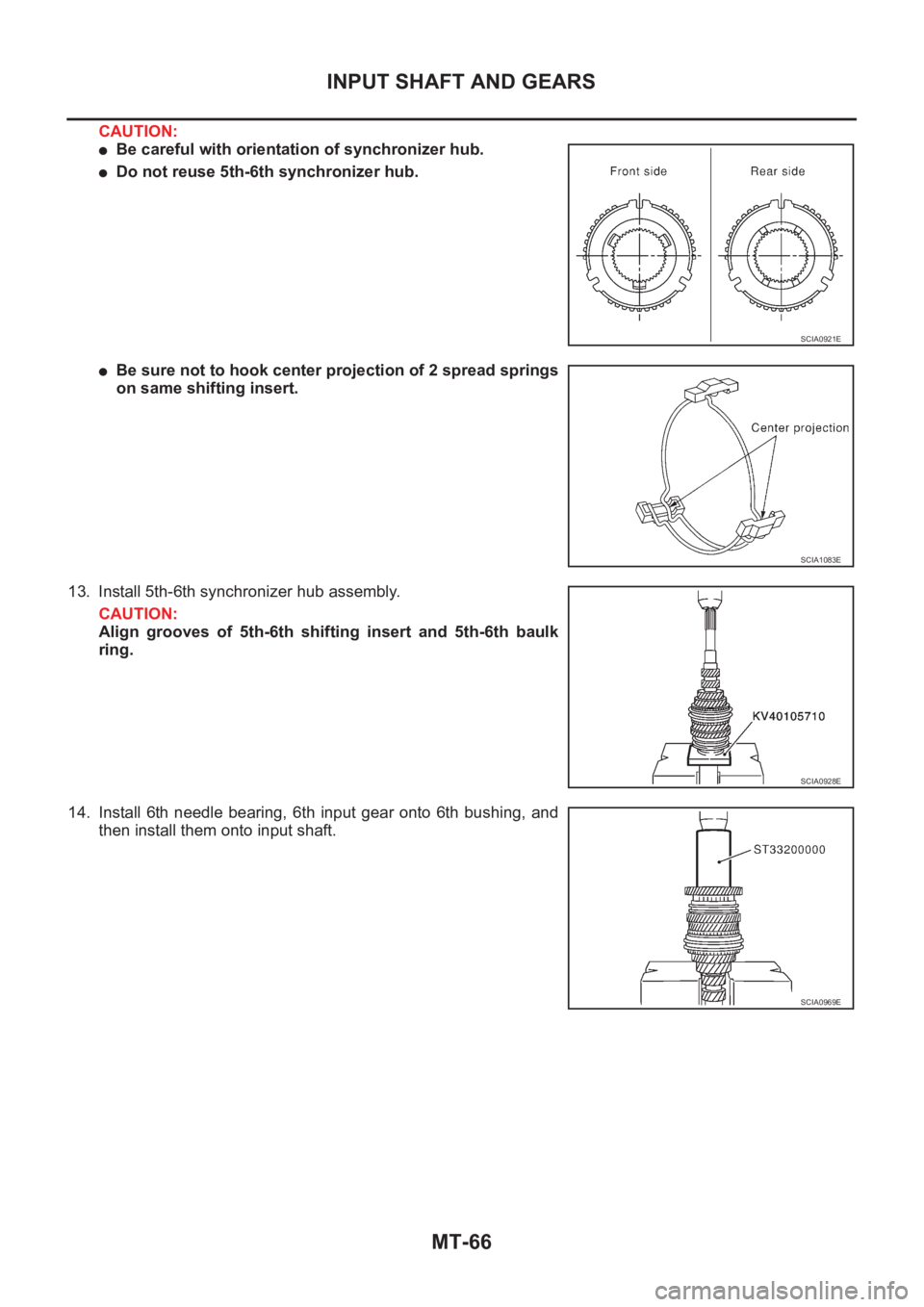 NISSAN X-TRAIL 2001 Service Repair Manual MT-66
INPUT SHAFT AND GEARS
CAUTION:
●Be careful with orientation of synchronizer hub.
●Do not reuse 5th-6th synchronizer hub.
●Be sure not to hook center projection of 2 spread springs
on same NISSAN X-TRAIL 2001 Service Repair Manual MT-66
INPUT SHAFT AND GEARS
CAUTION:
●Be careful with orientation of synchronizer hub.
●Do not reuse 5th-6th synchronizer hub.
●Be sure not to hook center projection of 2 spread springs
on same